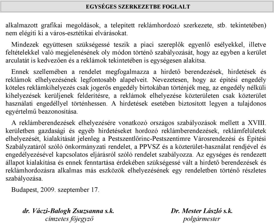 és a reklámok tekintetében is egységesen alakítsa. Ennek szellemében a rendelet megfogalmazza a hirdető berendezések, hirdetések és reklámok elhelyezésének legfontosabb alapelveit.