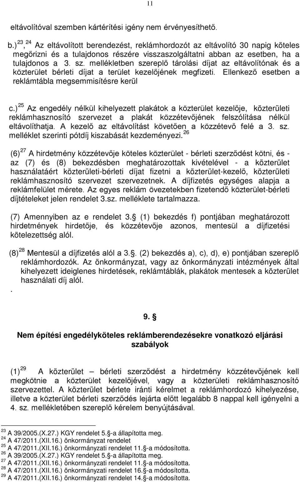 mellékletben szereplő tárolási díjat az eltávolítónak és a közterület bérleti díjat a terület kezelőjének megfizeti. Ellenkező esetben a reklámtábla megsemmisítésre kerül c.