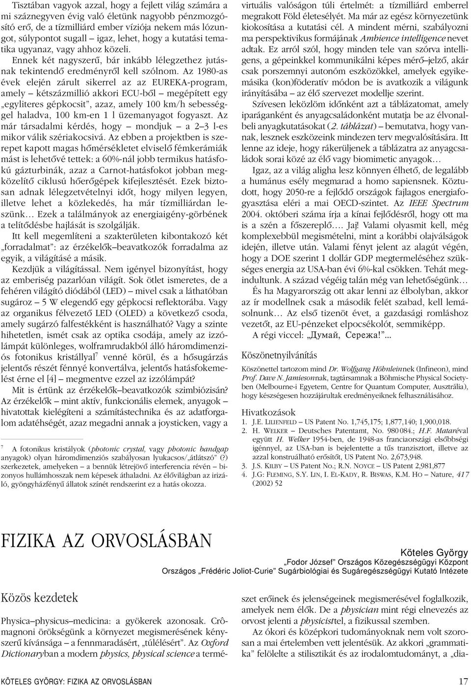 Az 1980-as évek elején zárult sikerrel az az EUREKA-program, amely kétszázmillió akkori ECU-bôl megépített egy egyliteres gépkocsit, azaz, amely 100 km/h sebességgel haladva, 100 km-en 1 l