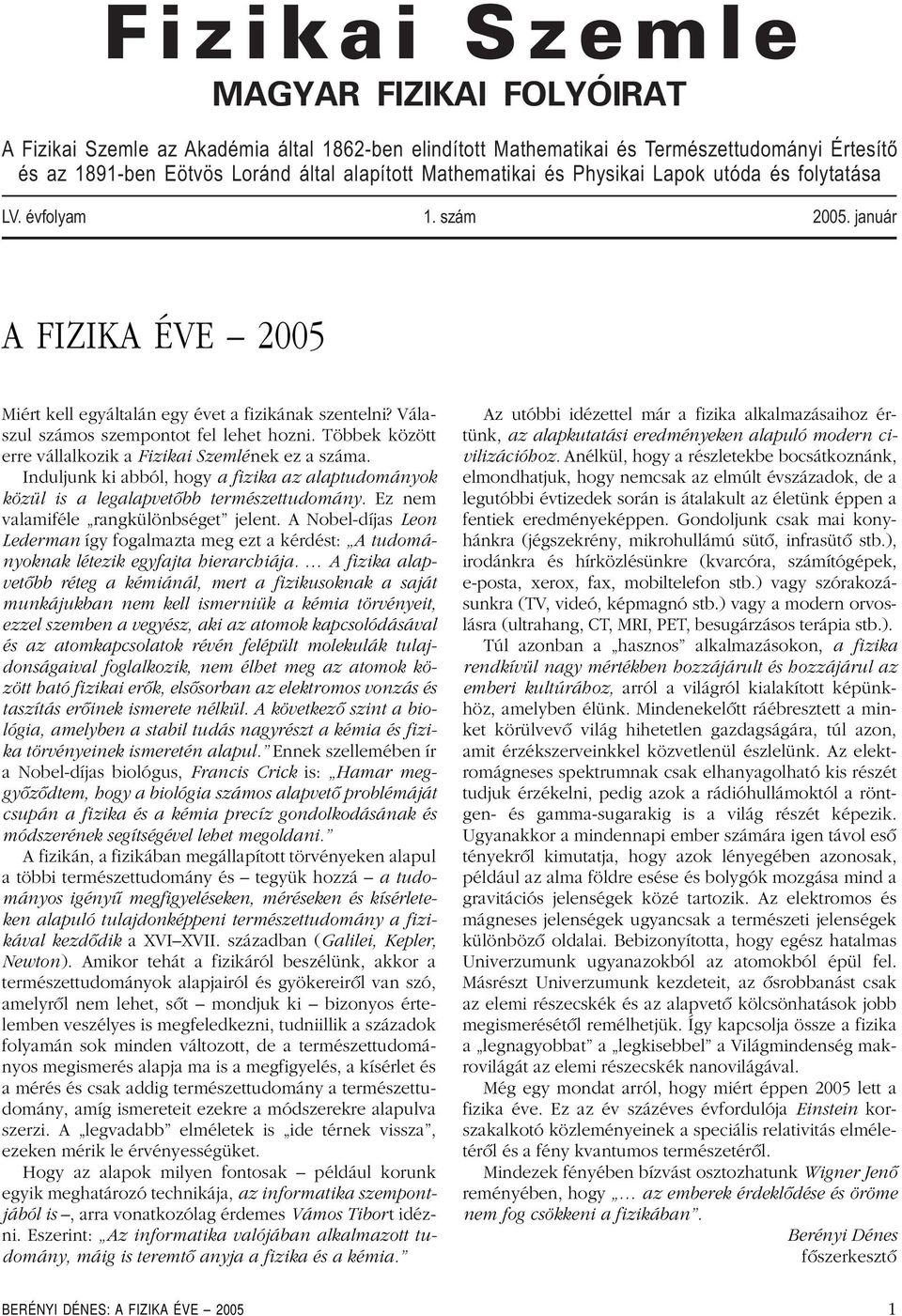 Többek között erre vállalkozik a Fizikai Szemlének ez a száma. Induljunk ki abból, hogy a fizika az alaptudományok közül is a legalapvetôbb természettudomány. Ez nem valamiféle rangkülönbséget jelent.