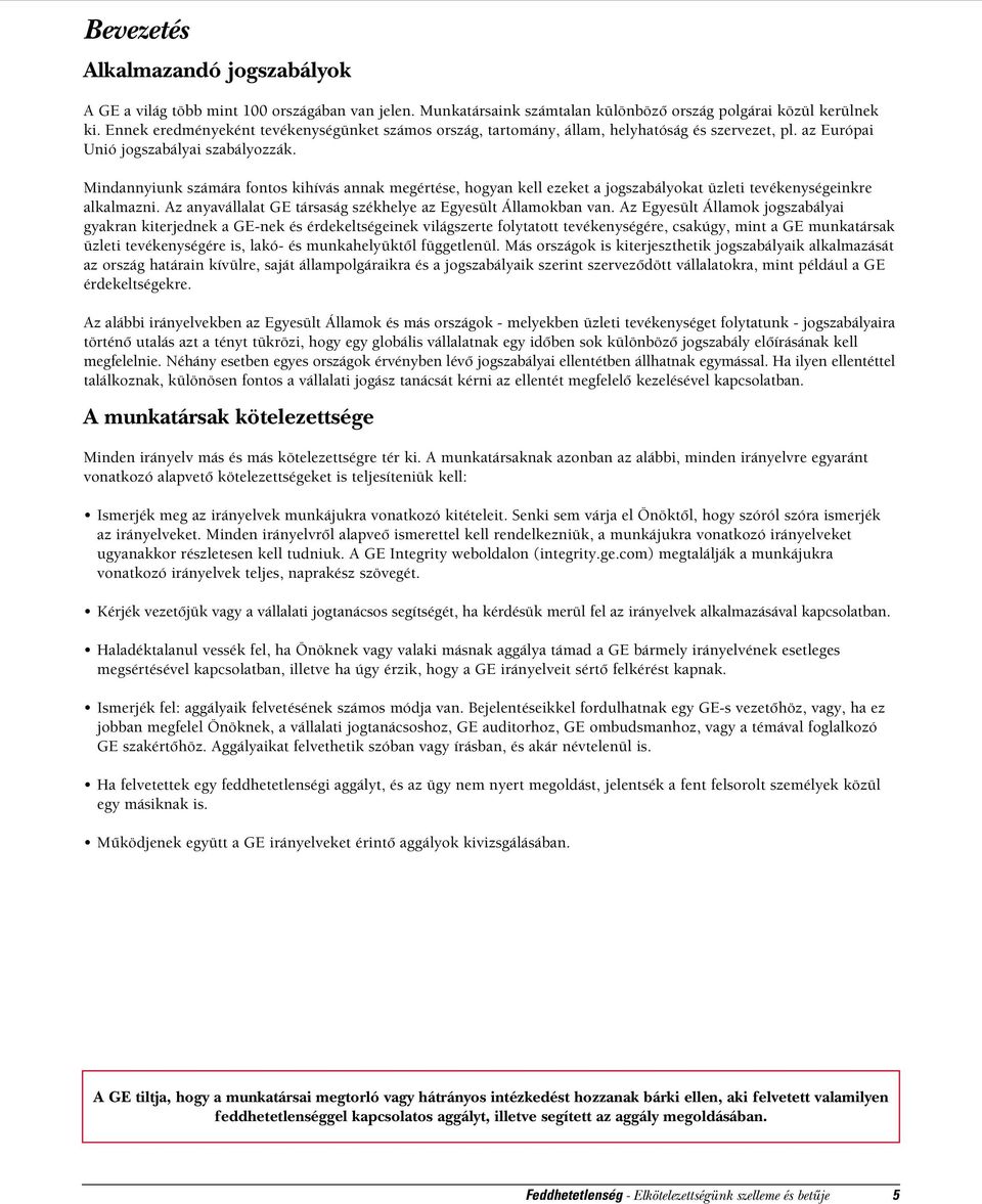 Mindannyiunk számára fontos kihívás annak megértése, hogyan kell ezeket a jogszabályokat üzleti tevékenységeinkre alkalmazni. Az anyavállalat GE társaság székhelye az Egyesült Államokban van.