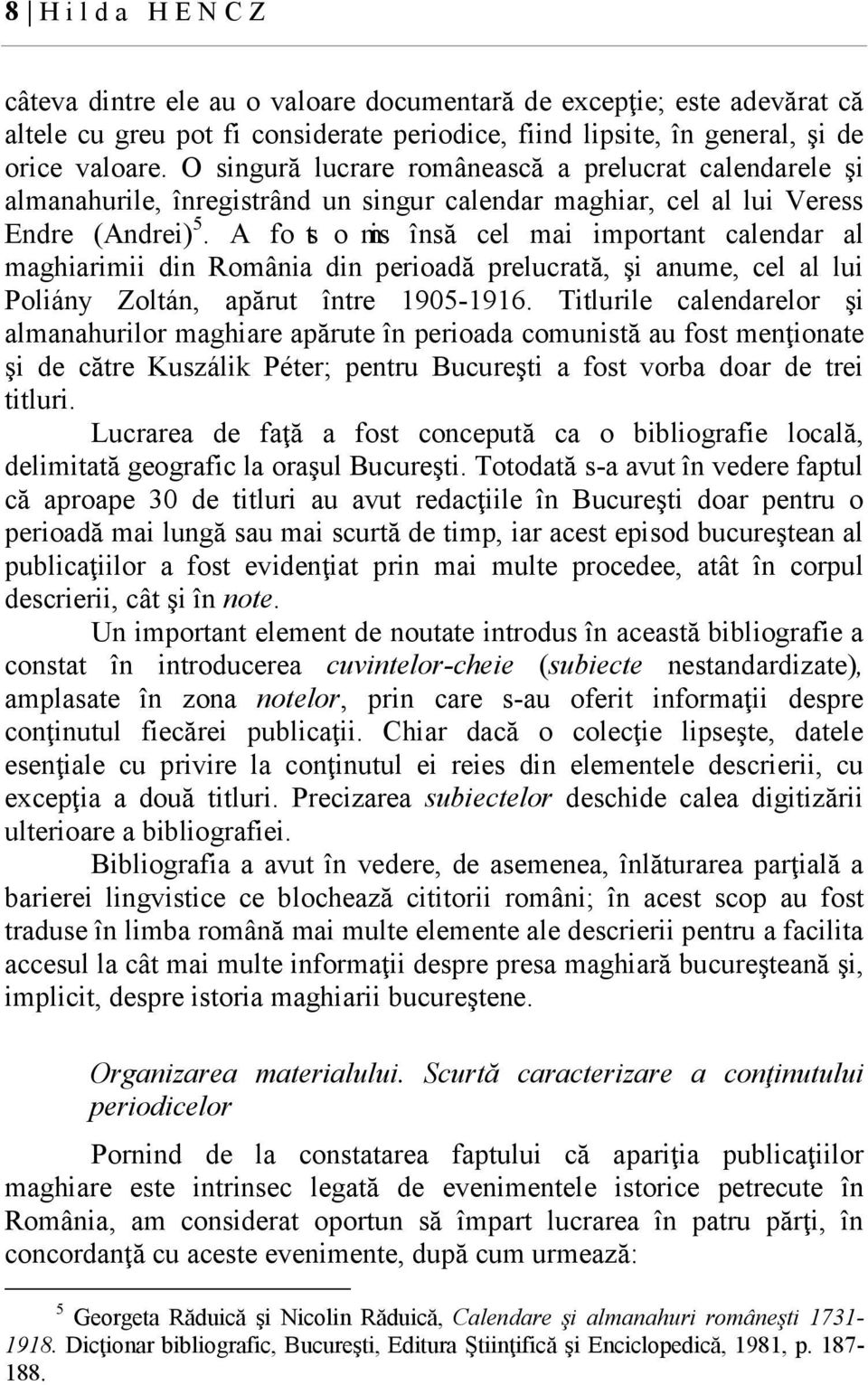 A fost omis însă cel mai important calendar al maghiarimii din România din perioadă prelucrată, şi anume, cel al lui Poliány Zoltán, apărut între 1905-1916.