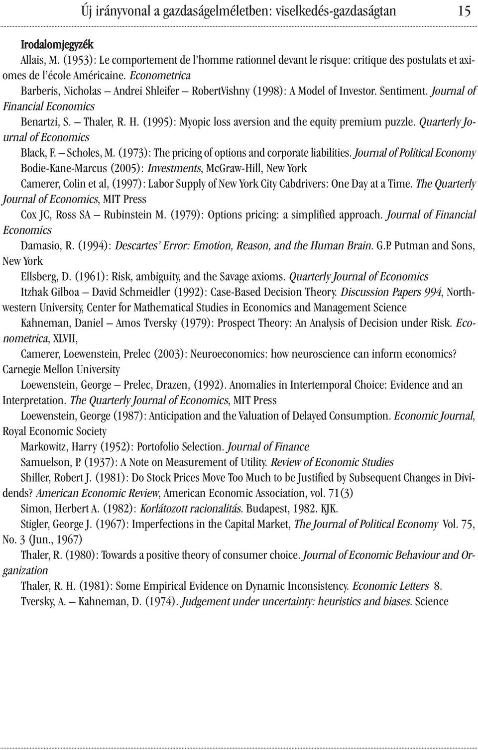 Econometrica Barberis, Nicholas Andrei Shleifer RobertVishny (1998): A Model of Investor. Sentiment. Journal of Financial Economics Benartzi, S. Thaler, R. H.