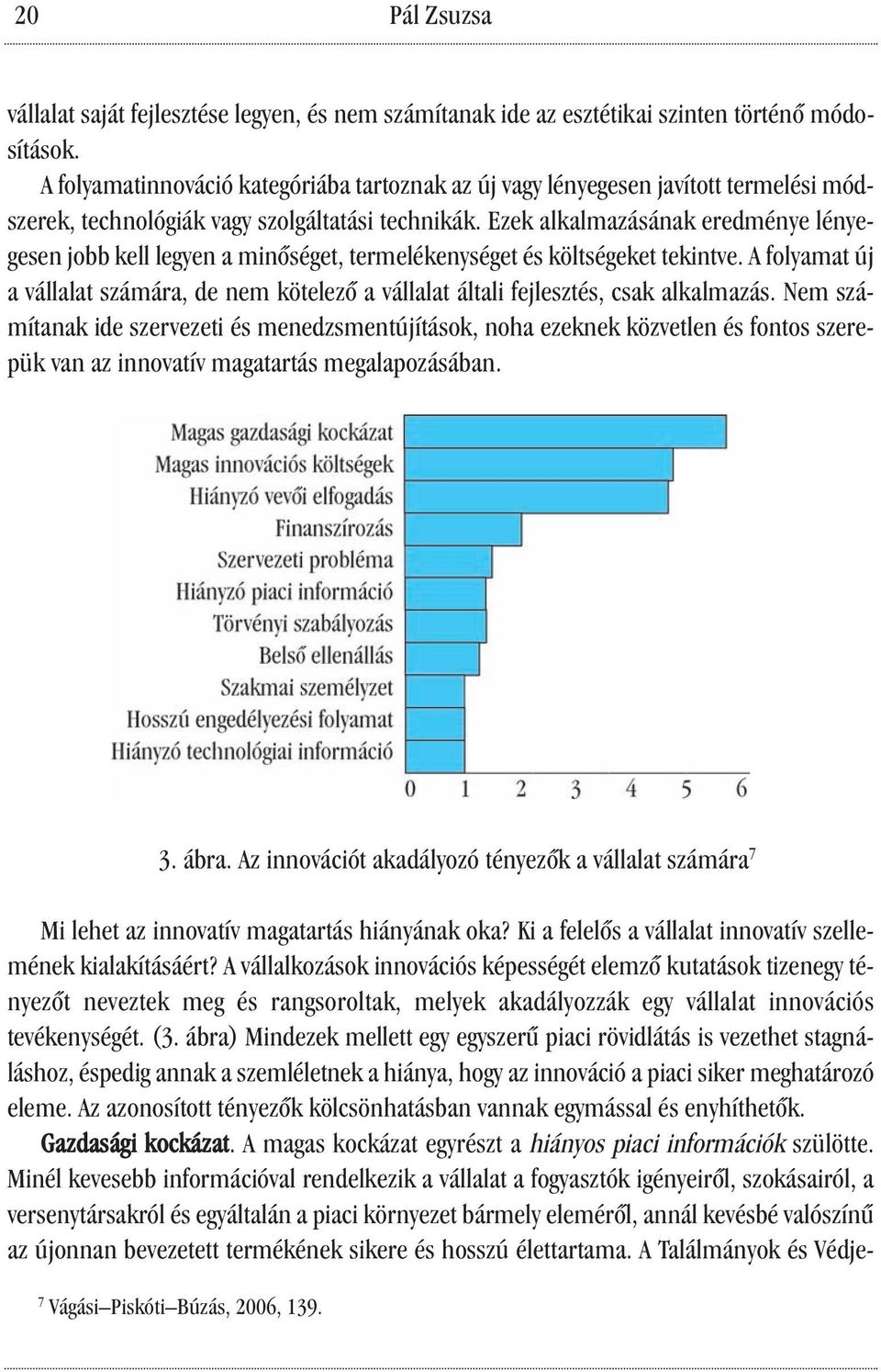 Ezek alkalmazásának eredménye lényegesen jobb kell legyen a minőséget, termelékenységet és költségeket tekintve.