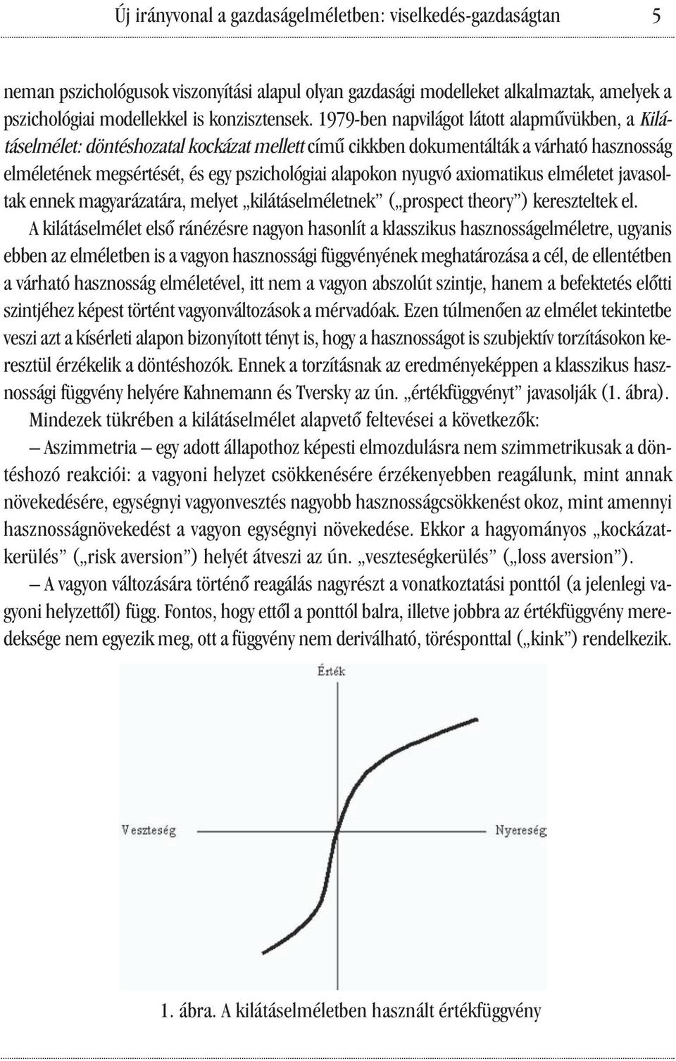 axiomatikus elméletet javasoltak ennek magyarázatára, melyet kilátáselméletnek ( prospect theory ) kereszteltek el.