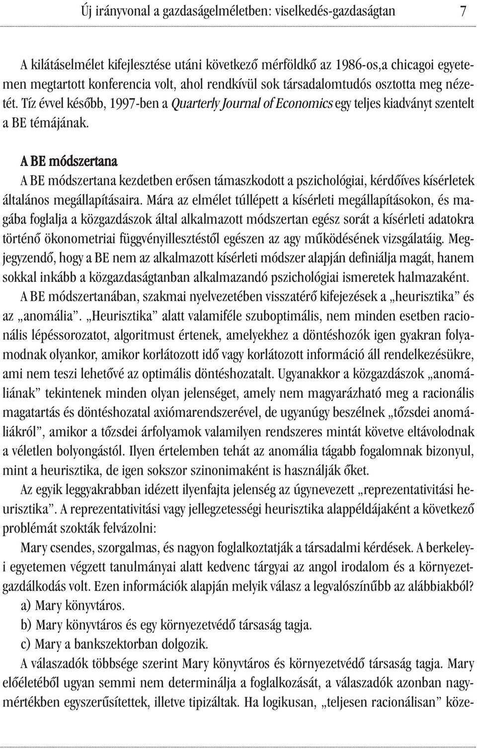 A BE módszertana A BE módszertana kezdetben erősen támaszkodott a pszichológiai, kérdőíves kísérletek általános megállapításaira.