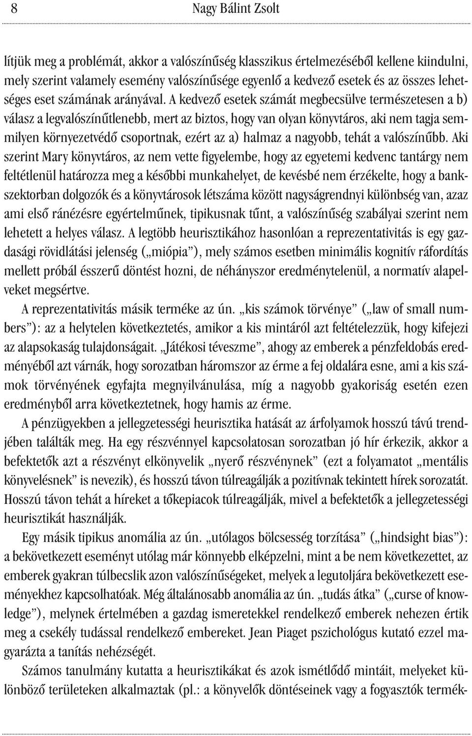 A kedvező esetek számát megbecsülve természetesen a b) válasz a legvalószínűtlenebb, mert az biztos, hogy van olyan könyvtáros, aki nem tagja semmilyen környezetvédő csoportnak, ezért az a) halmaz a