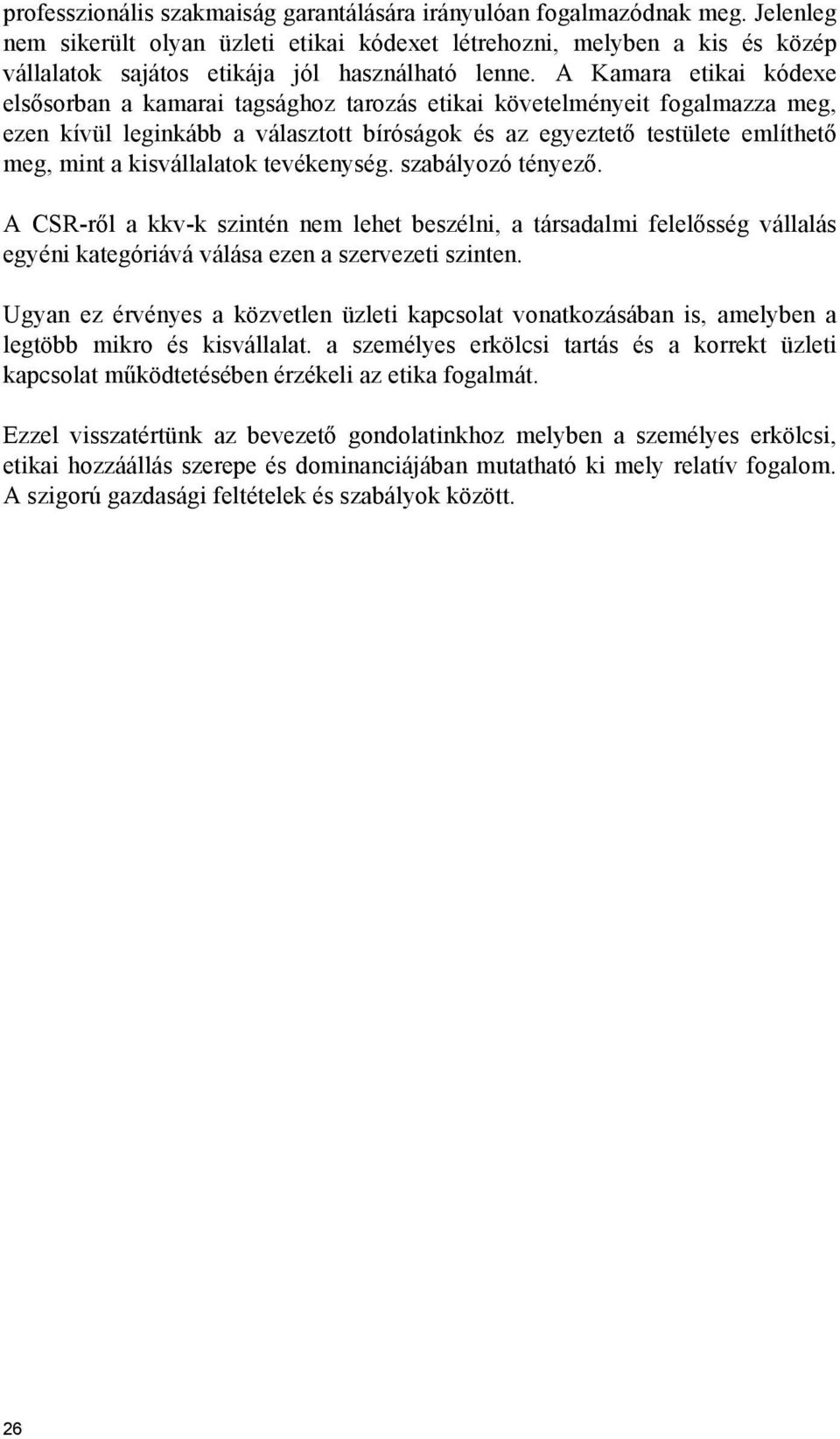 A Kamara etikai kódexe elsősorban a kamarai tagsághoz tarozás etikai követelményeit fogalmazza meg, ezen kívül leginkább a választott bíróságok és az egyeztető testülete említhető meg, mint a