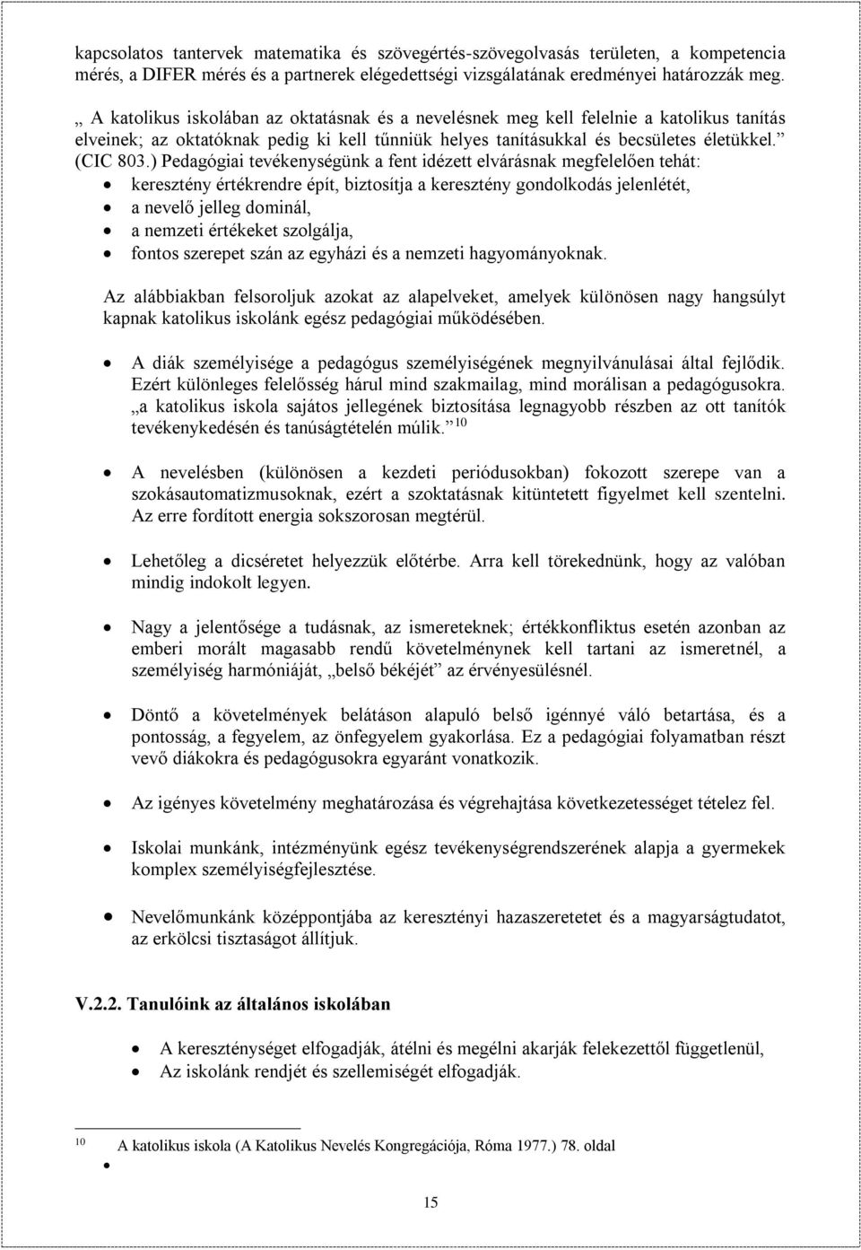 ) Pedagógiai tevékenységünk a fent idézett elvárásnak megfelelően tehát: keresztény értékrendre épít, biztosítja a keresztény gondolkodás jelenlétét, a nevelő jelleg dominál, a nemzeti értékeket