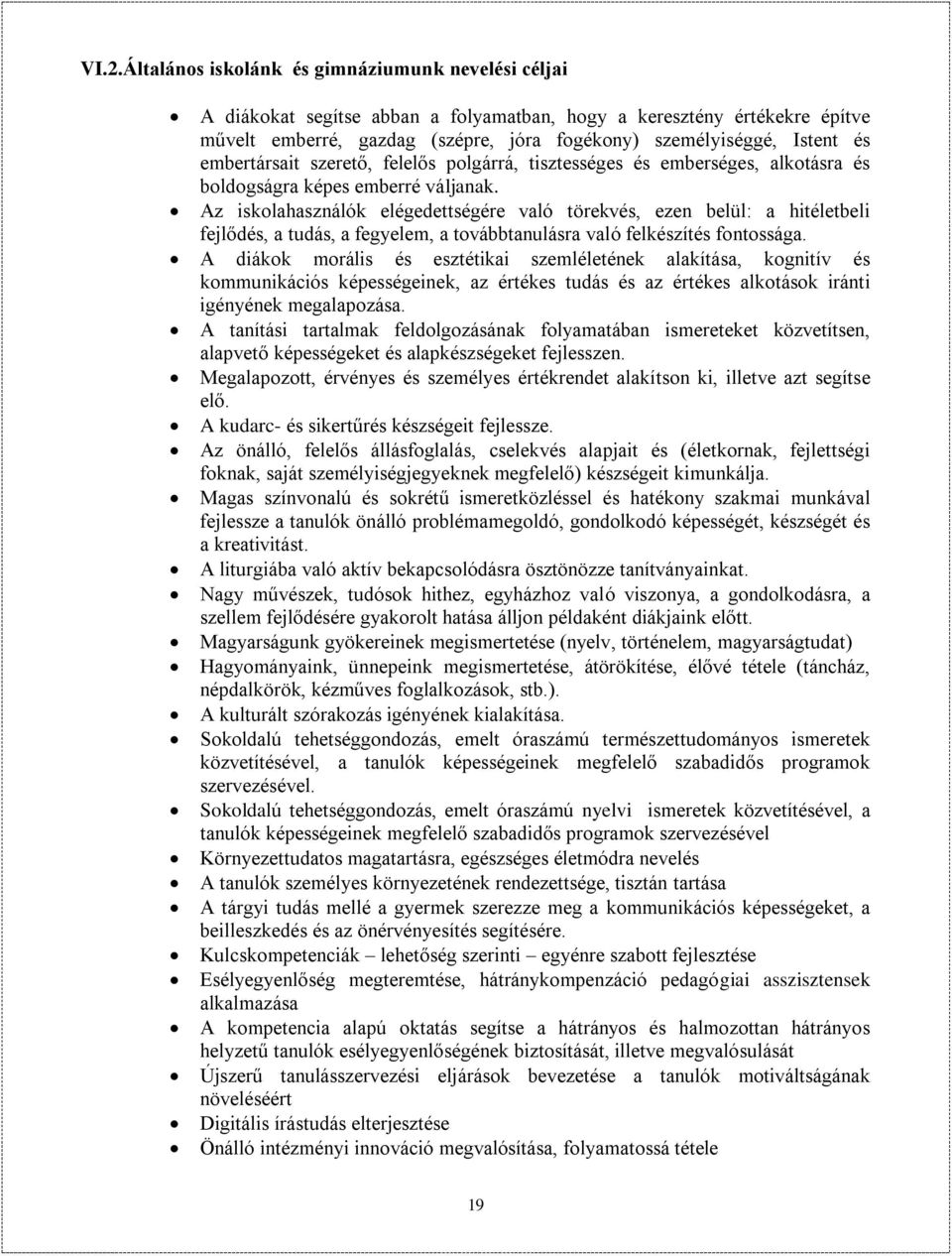 Az iskolahasználók elégedettségére való törekvés, ezen belül: a hitéletbeli fejlődés, a tudás, a fegyelem, a továbbtanulásra való felkészítés fontossága.