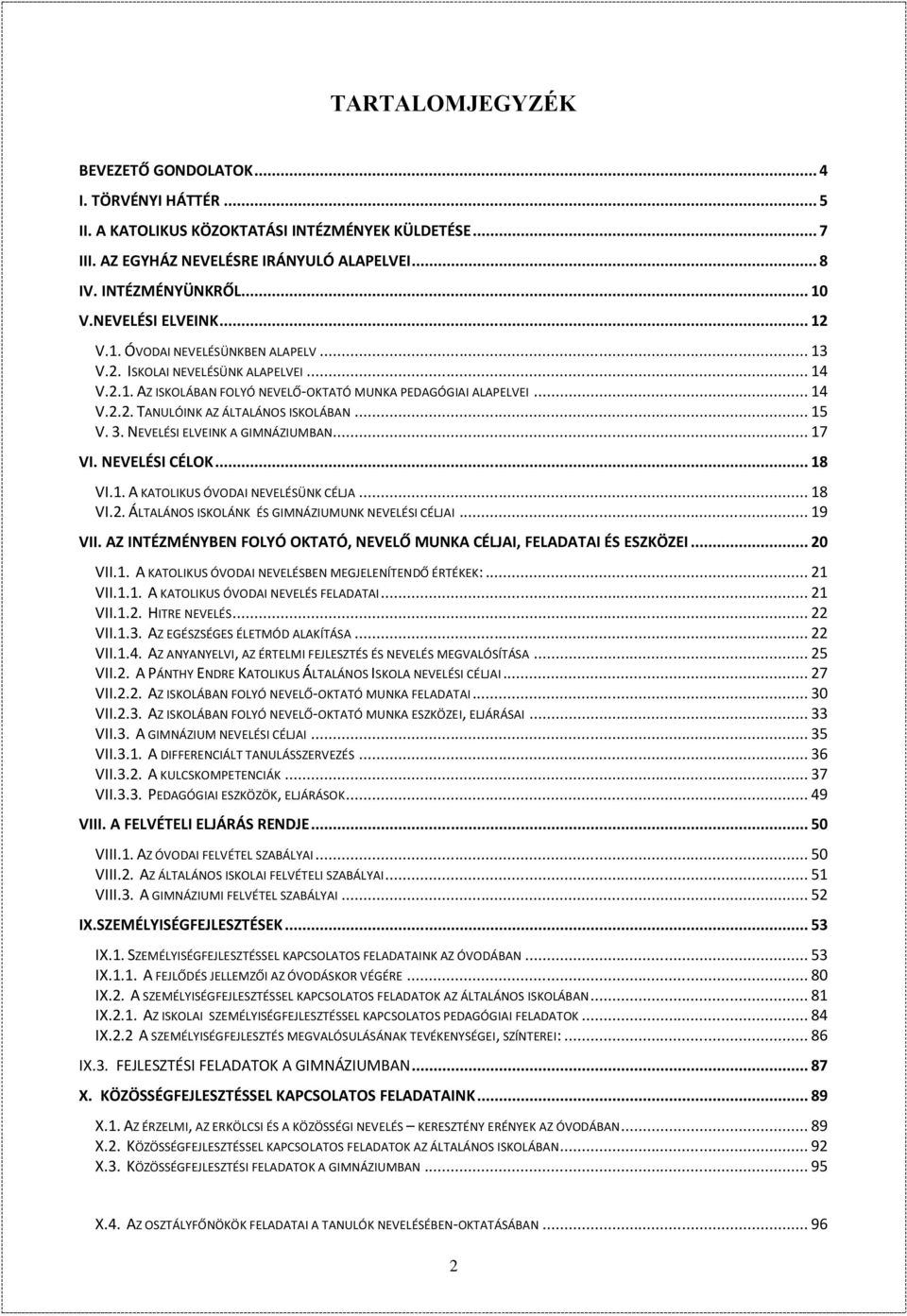 .. 15 V. 3. NEVELÉSI ELVEINK A GIMNÁZIUMBAN... 17 VI. NEVELÉSI CÉLOK... 18 VI.1. A KATOLIKUS ÓVODAI NEVELÉSÜNK CÉLJA... 18 VI.2. ÁLTALÁNOS ISKOLÁNK ÉS GIMNÁZIUMUNK NEVELÉSI CÉLJAI... 19 VII.