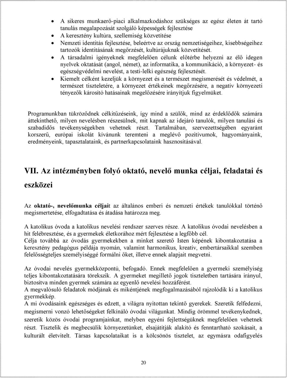 A társadalmi igényeknek megfelelően célunk előtérbe helyezni az élő idegen nyelvek oktatását (angol, német), az informatika, a kommunikáció, a környezet- és egészségvédelmi nevelést, a testi-lelki