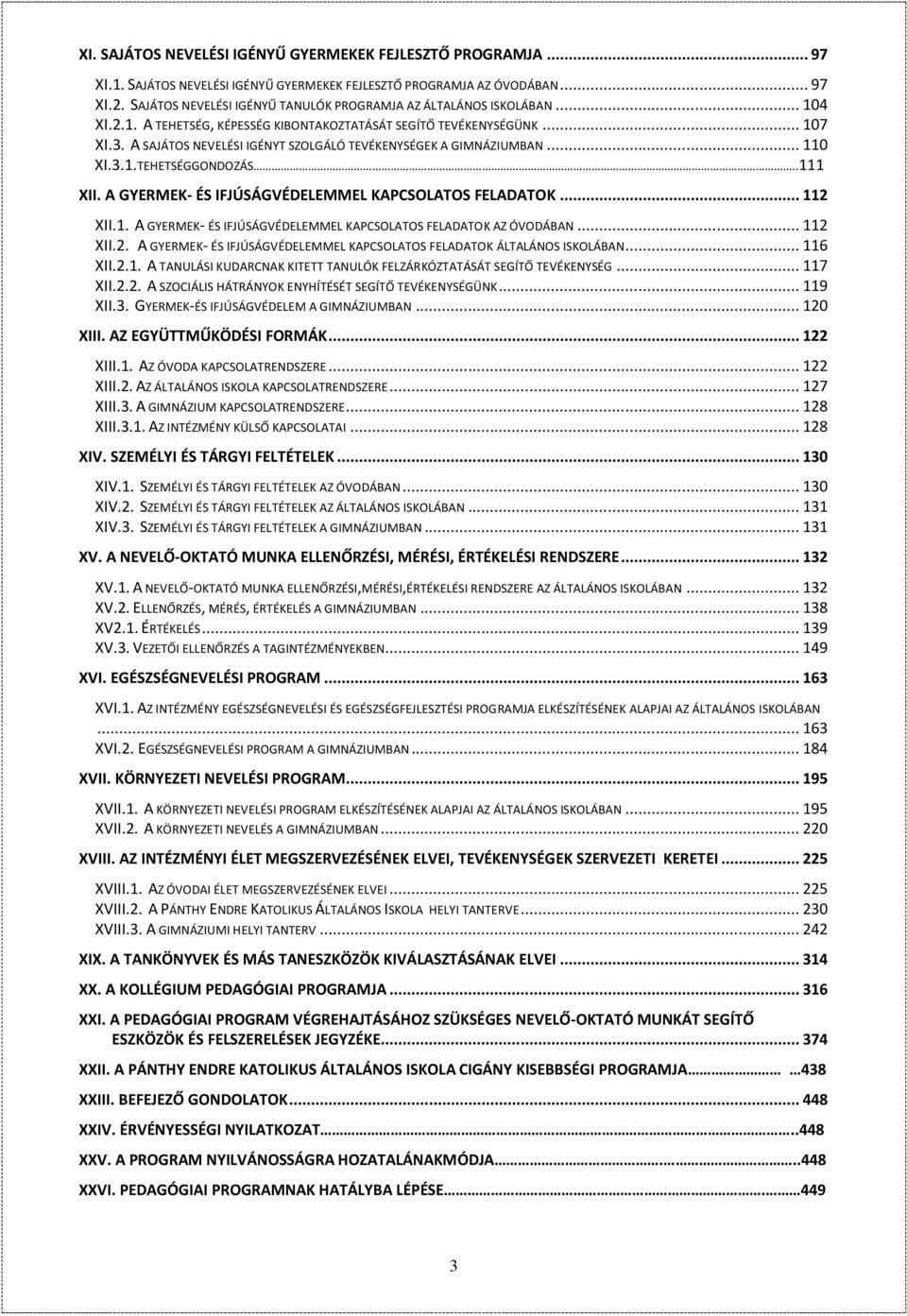 A SAJÁTOS NEVELÉSI IGÉNYT SZOLGÁLÓ TEVÉKENYSÉGEK A GIMNÁZIUMBAN... 110 XI.3.1.TEHETSÉGGONDOZÁS..111 XII. A GYERMEK- ÉS IFJÚSÁGVÉDELEMMEL KAPCSOLATOS FELADATOK... 112 XII.1. A GYERMEK- ÉS IFJÚSÁGVÉDELEMMEL KAPCSOLATOS FELADATOK AZ ÓVODÁBAN.