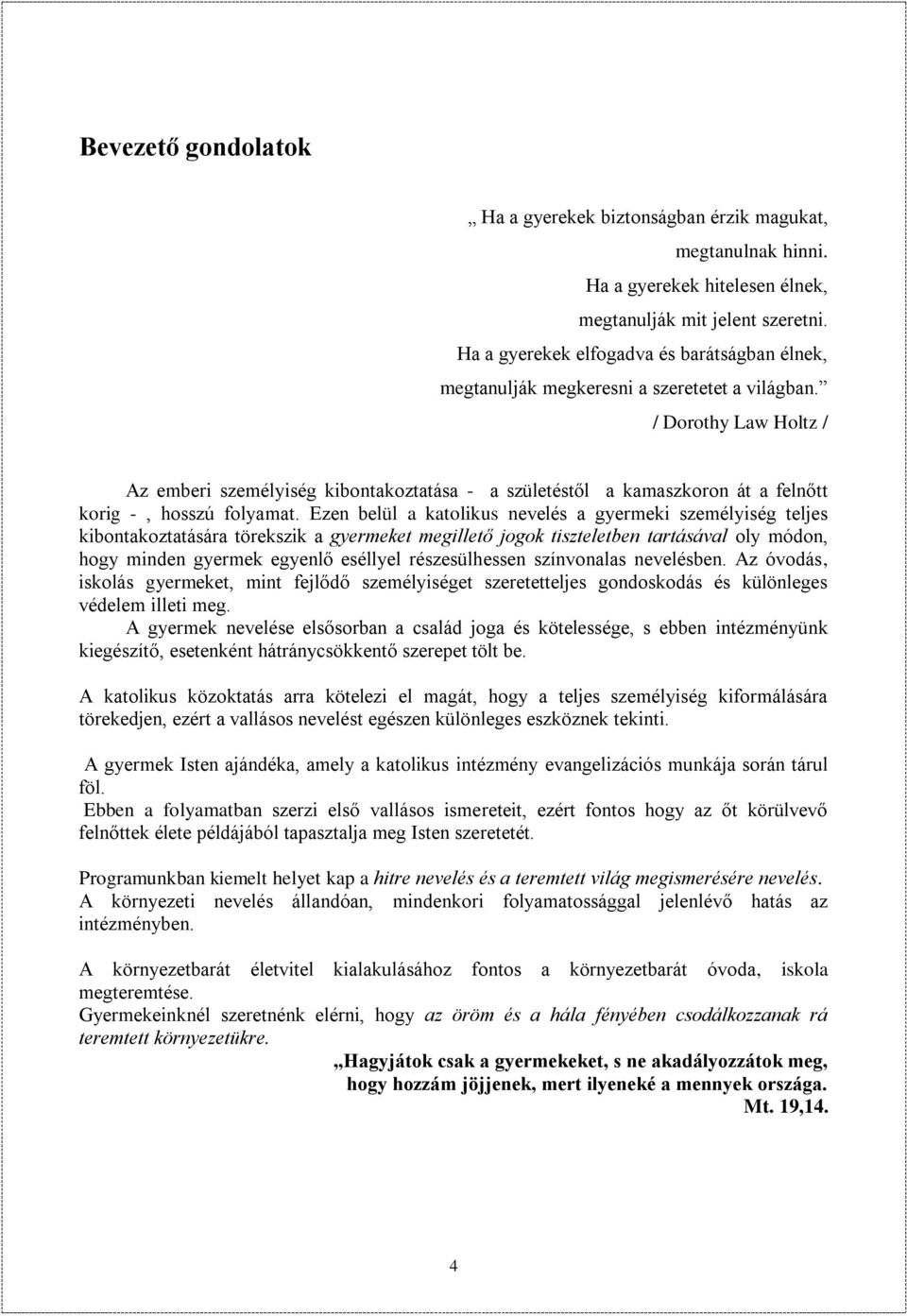 / Dorothy Law Holtz / Az emberi személyiség kibontakoztatása - a születéstől a kamaszkoron át a felnőtt korig -, hosszú folyamat.