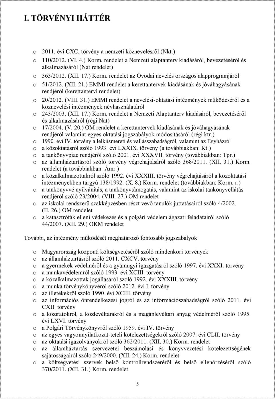 ) EMMI rendelet a kerettantervek kiadásának és jóváhagyásának rendjéről (kerettantervi rendelet) o 20/2012. (VIII. 31.