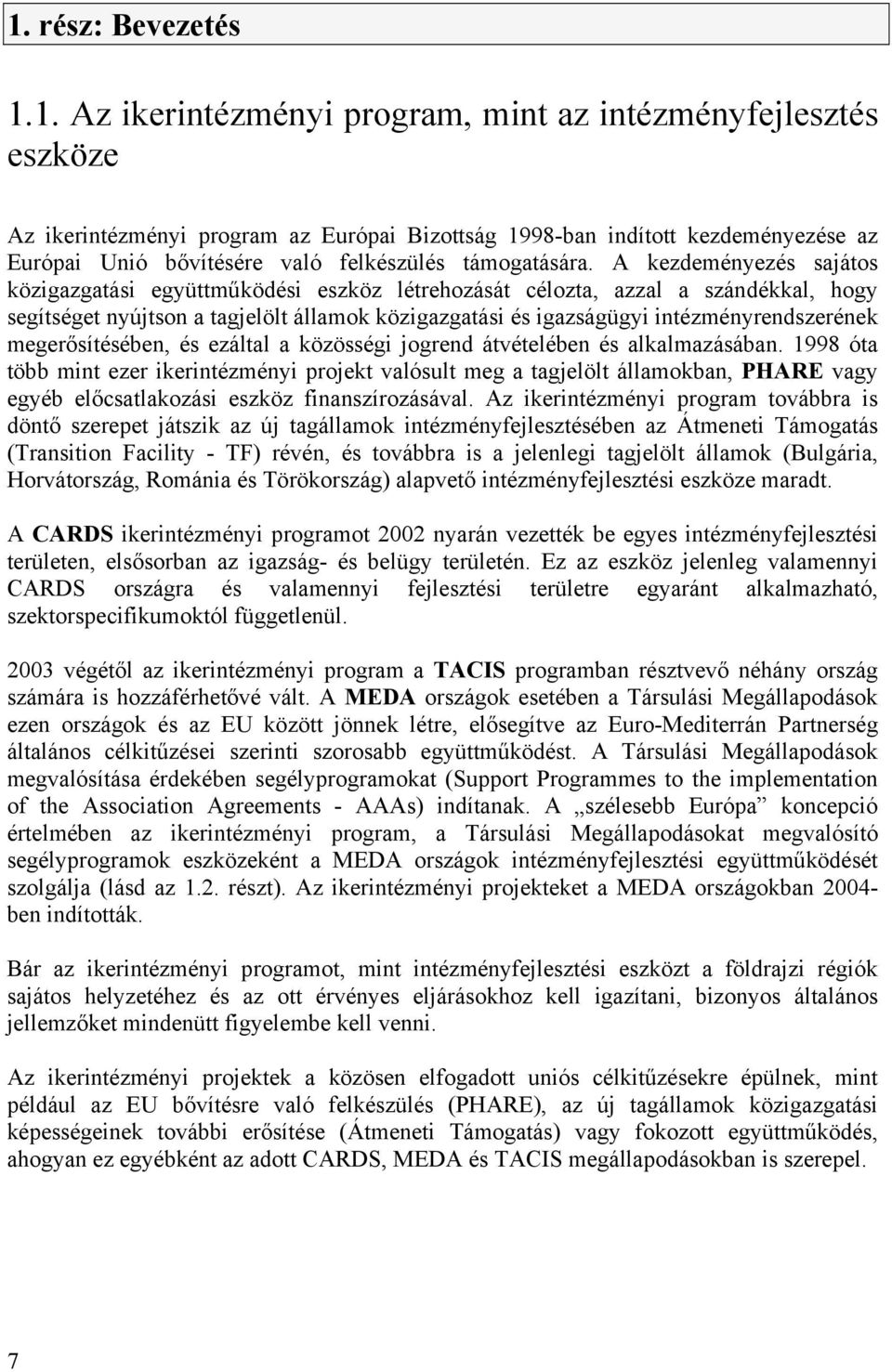 A kezdeményezés sajátos közigazgatási együttműködési eszköz létrehozását célozta, azzal a szándékkal, hogy segítséget nyújtson a tagjelölt államok közigazgatási és igazságügyi intézményrendszerének