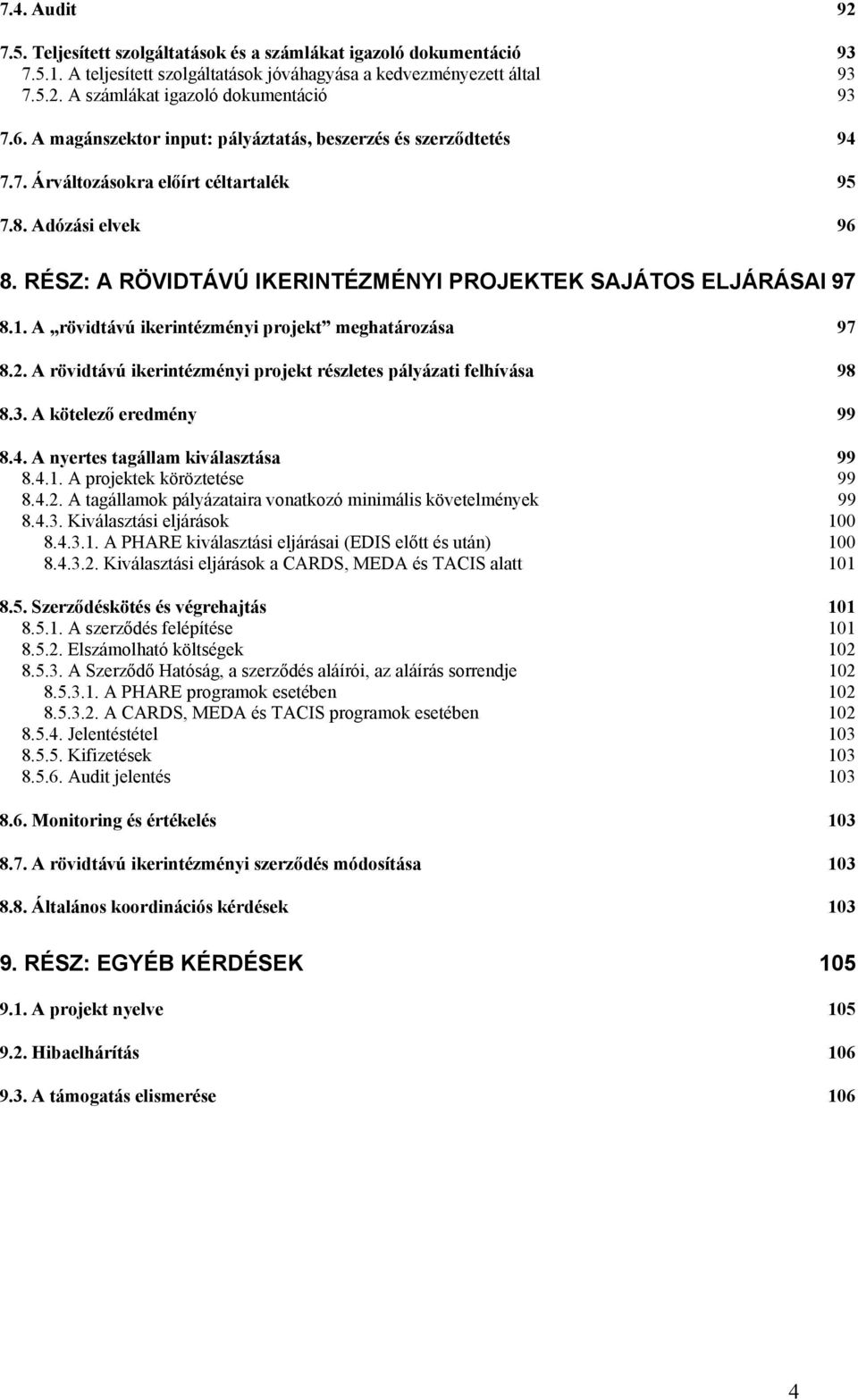 1. A rövidtávú ikerintézményi projekt meghatározása 97 8.2. A rövidtávú ikerintézményi projekt részletes pályázati felhívása 98 8.3. A kötelező eredmény 99 8.4. A nyertes tagállam kiválasztása 99 8.4.1. A projektek köröztetése 99 8.