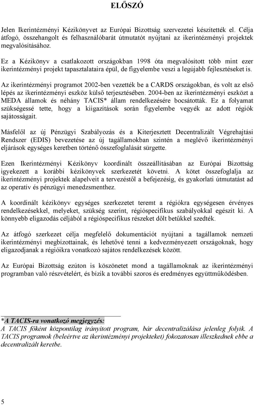 Az ikerintézményi programot 2002-ben vezették be a CARDS országokban, és volt az első lépés az ikerintézményi eszköz külső terjesztésében.