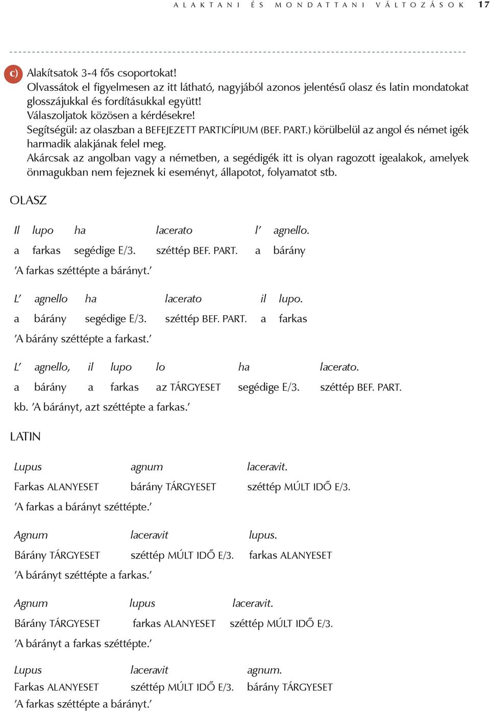 Segítségül: az olaszban a BEFEJEZETT PARTICÍPIUM (BEF. PART.) körülbelül az angol és német igék harmadik alakjának felel meg.