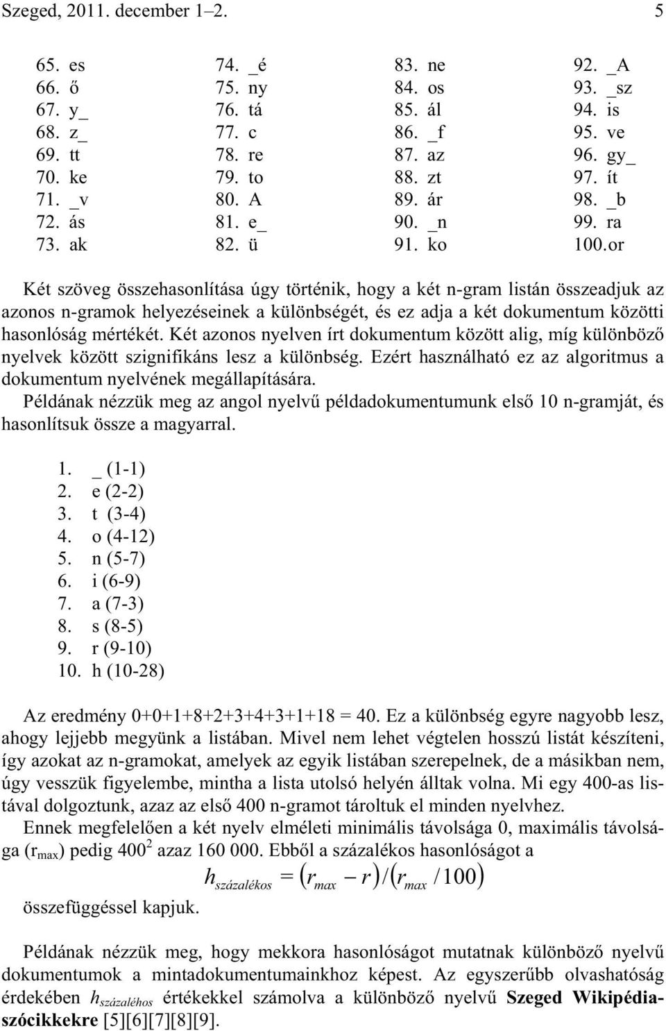 or Két szöveg összehasonlítása úgy történik, hogy a két n-gram listán összeadjuk az azonos n-gramok helyezéseinek a különbségét, és ez adja a két dokumentum közötti hasonlóság mértékét.