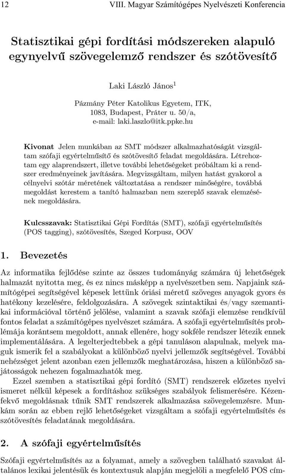 1083, Budapest, Práter u. 50/a, e-mail: laki.laszlo@itk.ppke.hu Kivonat Jelen munkában az SMT módszer alkalmazhatóságát vizsgáltam szófaji egyértelműsítő és szótövesítő feladat megoldására.