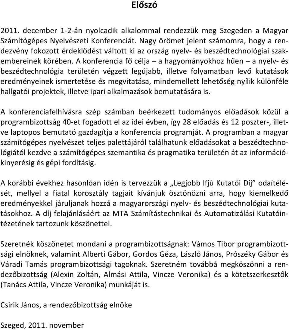 A konferencia f célja a hagyományokhoz h en a nyelv és beszédtechnológia területén végzett legújabb, illetve folyamatban lev kutatások eredményeinek ismertetése és megvitatása, mindemellett lehet ség