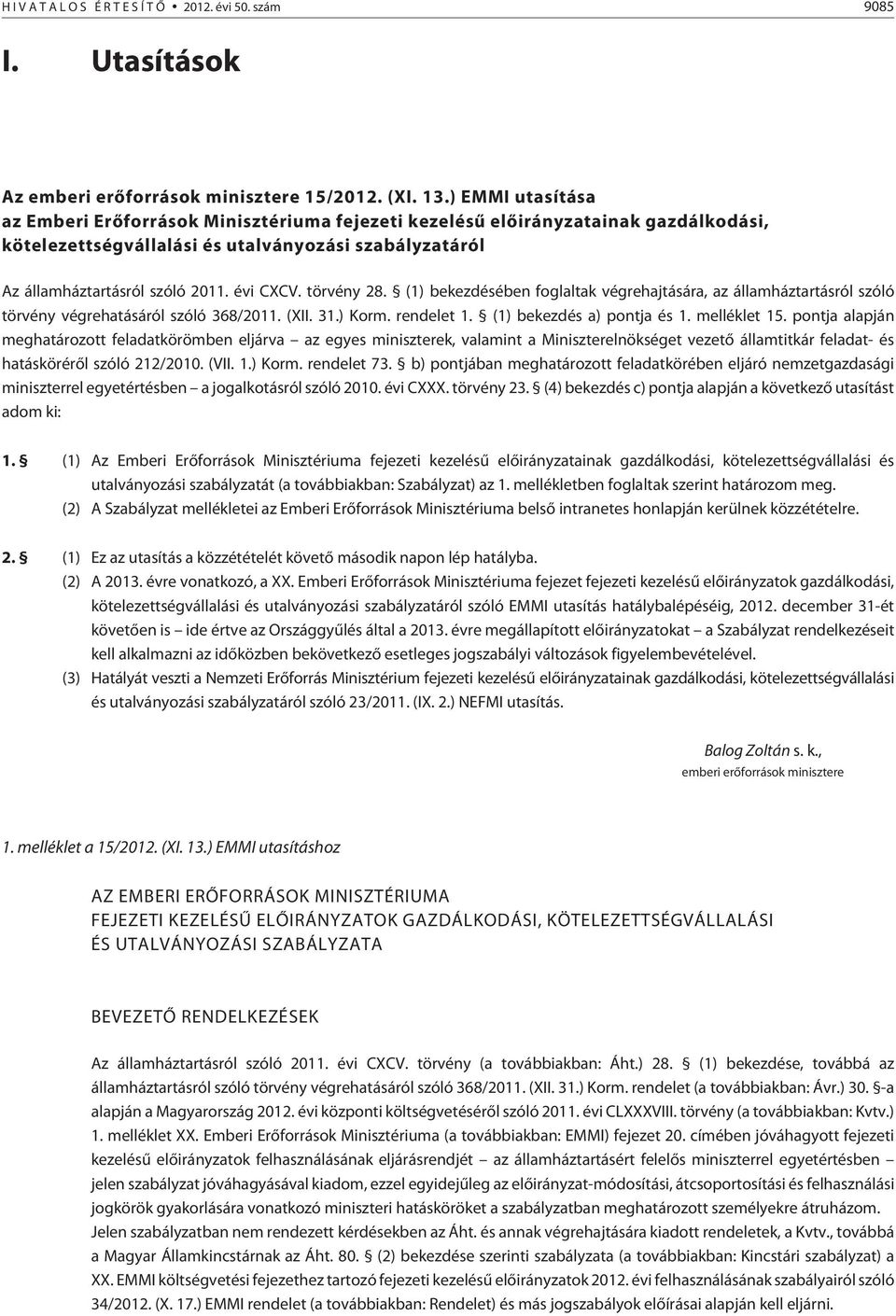 törvény 28. (1) bekezdésében foglaltak végrehajtására, az államháztartásról szóló törvény végrehatásáról szóló 368/2011. (XII. 31.) Korm. rendelet 1. (1) bekezdés a) pontja és 1. melléklet 15.