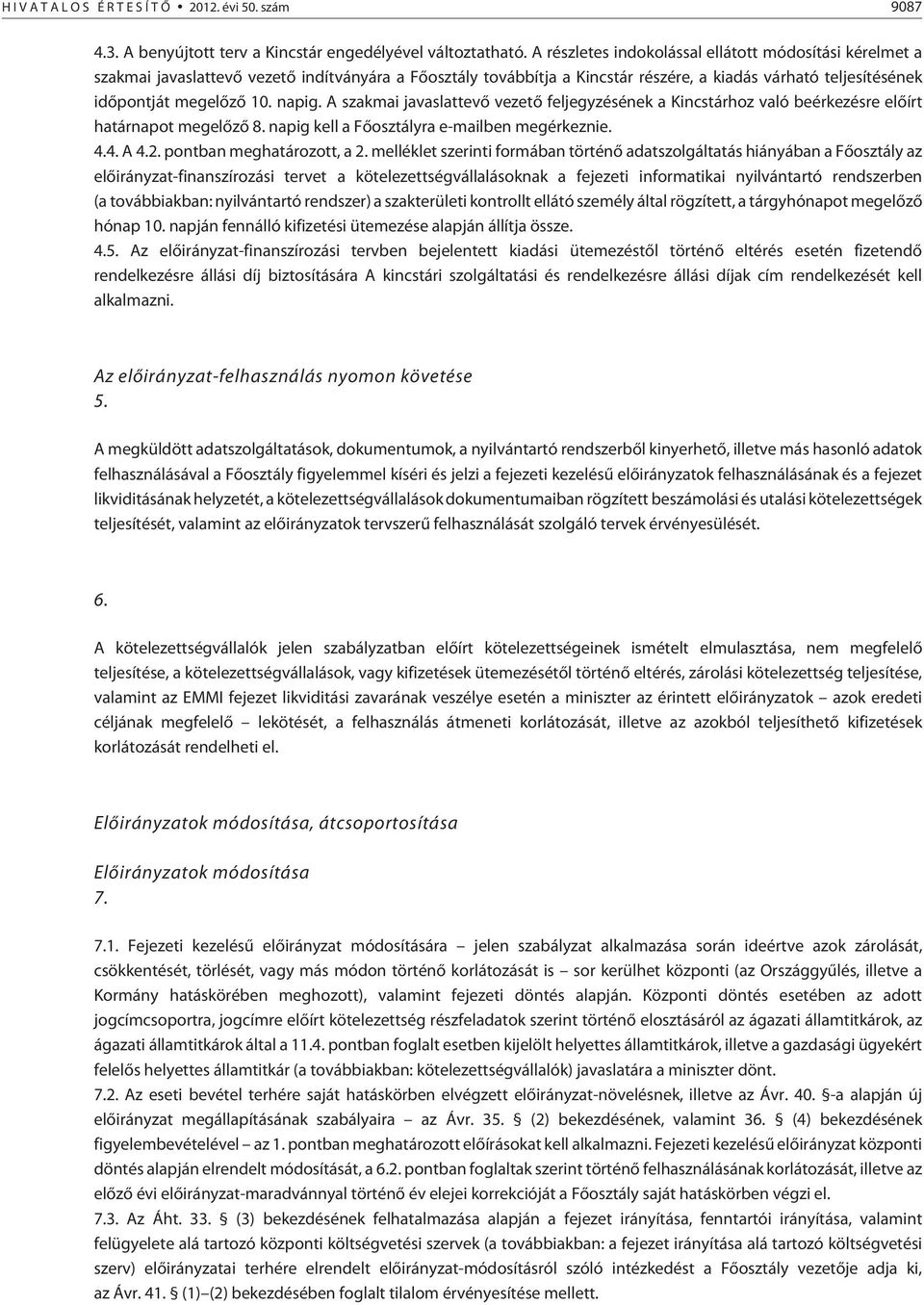 napig. A szakmai javaslattevõ vezetõ feljegyzésének a Kincstárhoz való beérkezésre elõírt határnapot megelõzõ 8. napig kell a Fõosztályra e-mailben megérkeznie. 4.4. A 4.2. pontban meghatározott, a 2.