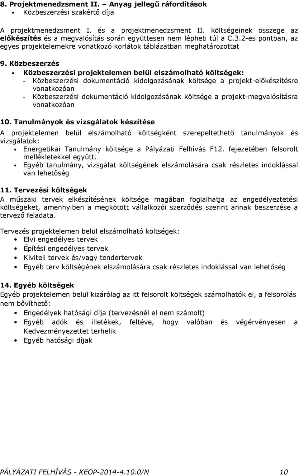 Közbeszerzés Közbeszerzési projektelemen belül elszámolható költségek: - Közbeszerzési dokumentáció kidolgozásának költsége a projekt-elıkészítésre vonatkozóan - Közbeszerzési dokumentáció