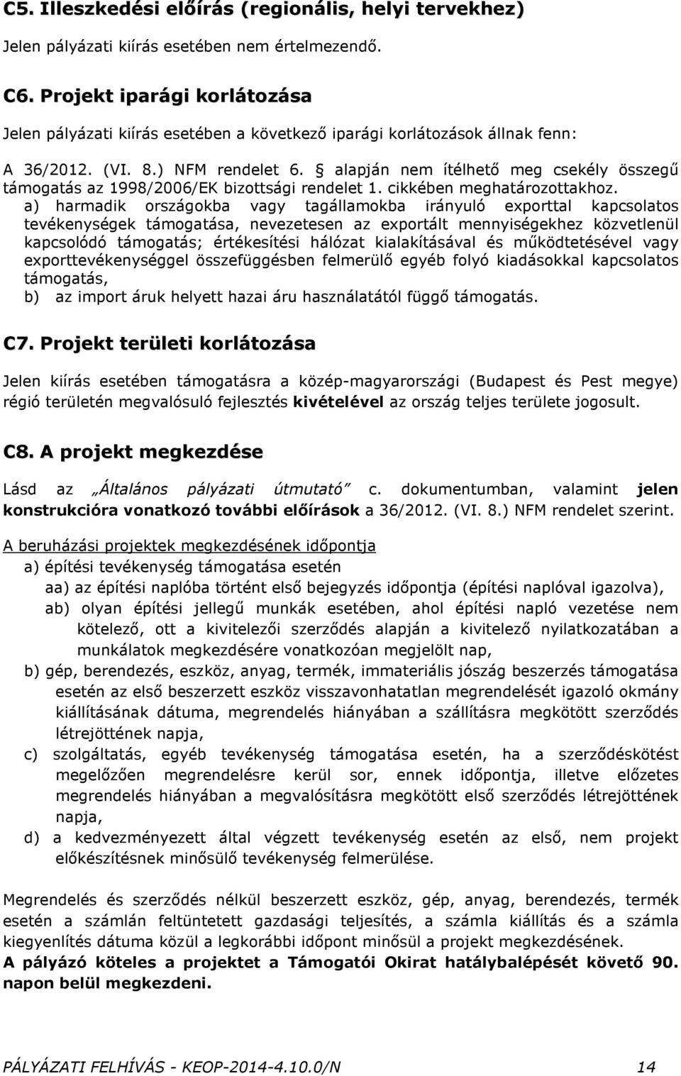 alapján nem ítélhetı meg csekély összegő támogatás az 1998/2006/EK bizottsági rendelet 1. cikkében meghatározottakhoz.