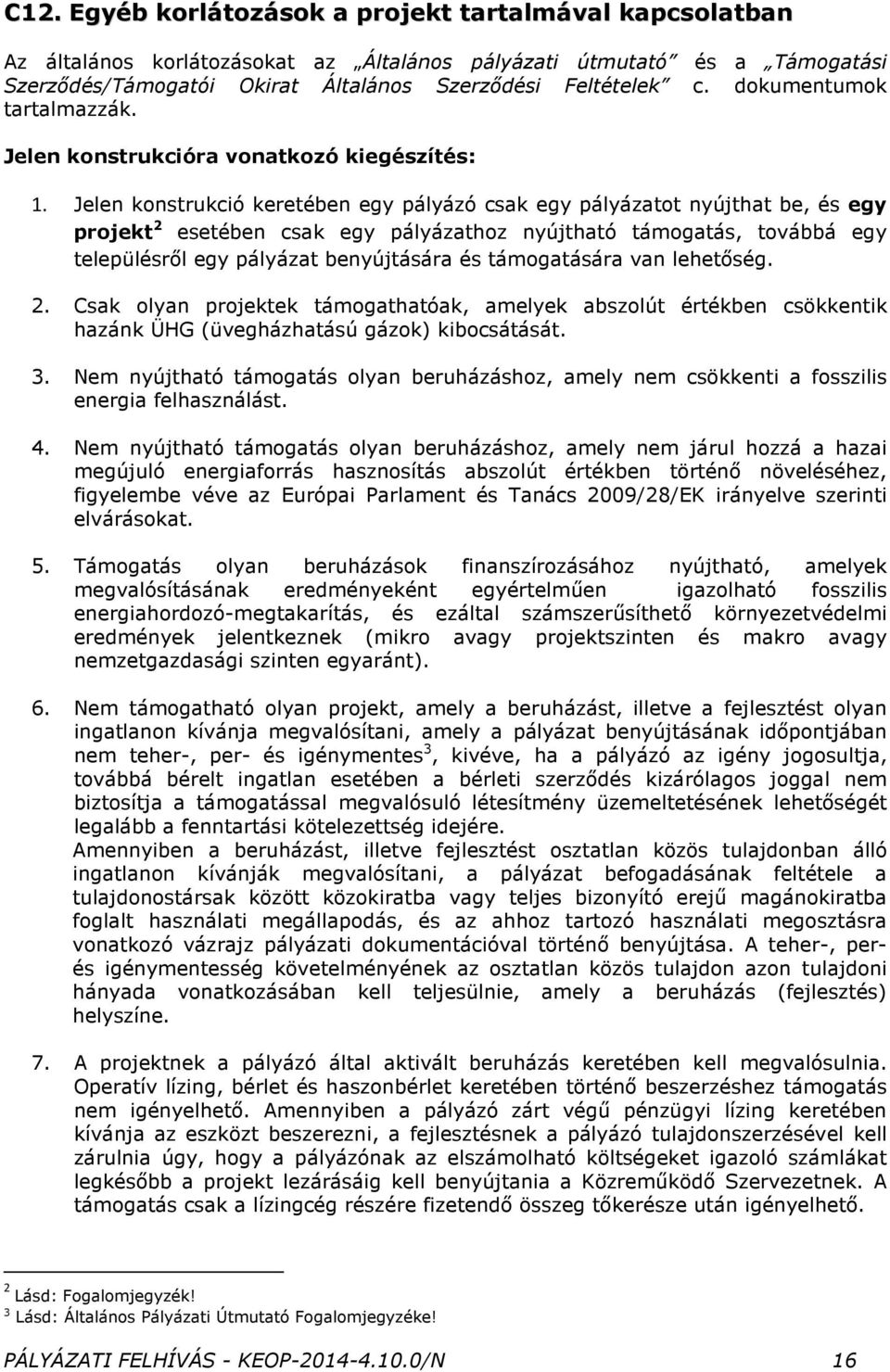 Jelen konstrukció keretében egy pályázó csak egy pályázatot nyújthat be, és egy projekt 2 esetében csak egy pályázathoz nyújtható támogatás, továbbá egy településrıl egy pályázat benyújtására és