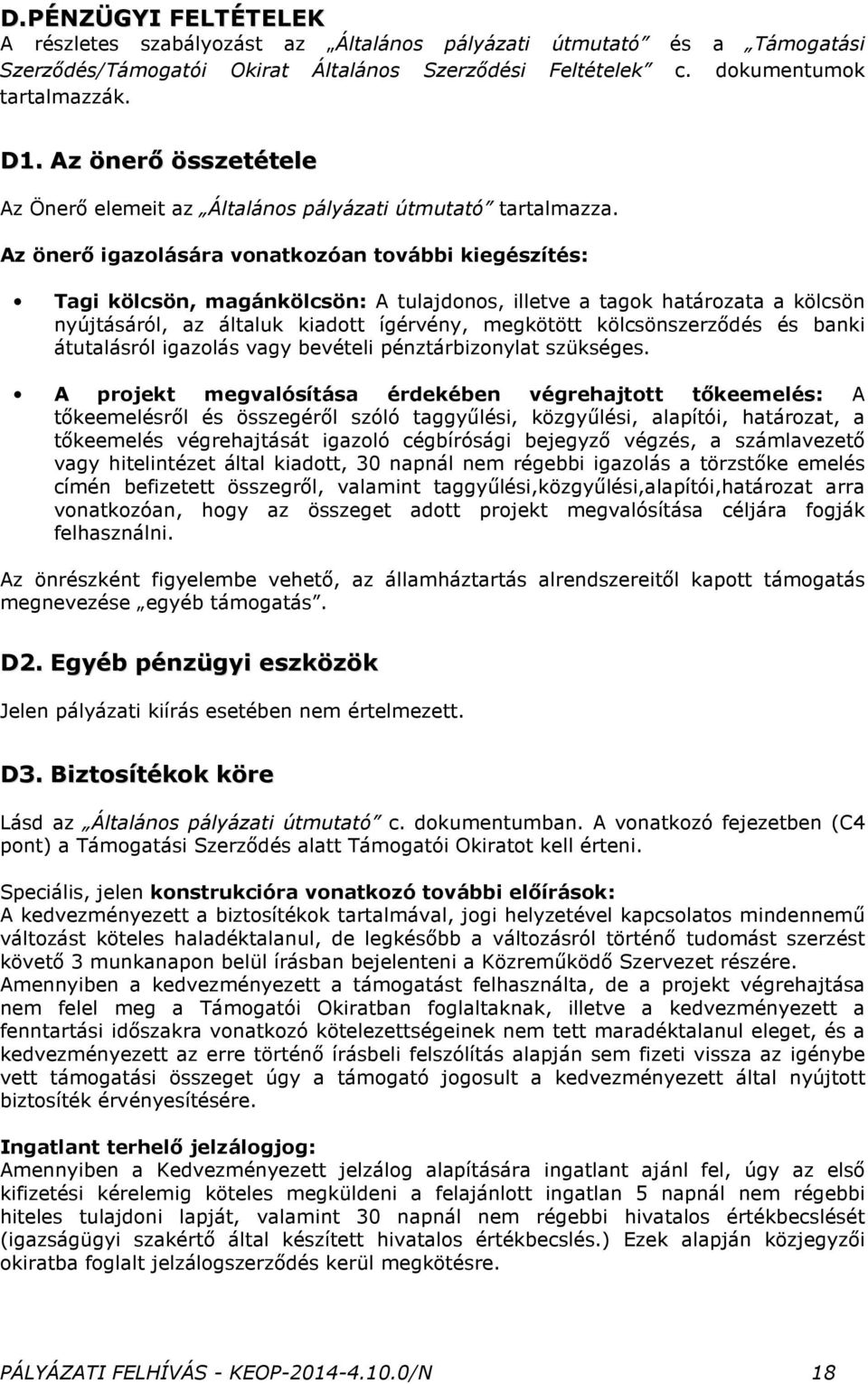 Az önerı igazolására vonatkozóan további kiegészítés: Tagi kölcsön, magánkölcsön: A tulajdonos, illetve a tagok határozata a kölcsön nyújtásáról, az általuk kiadott ígérvény, megkötött