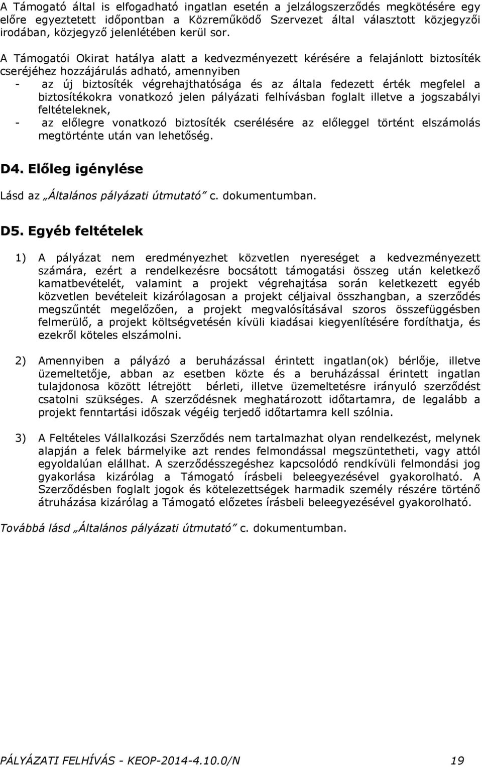 A Támogatói Okirat hatálya alatt a kedvezményezett kérésére a felajánlott biztosíték cseréjéhez hozzájárulás adható, amennyiben - az új biztosíték végrehajthatósága és az általa fedezett érték