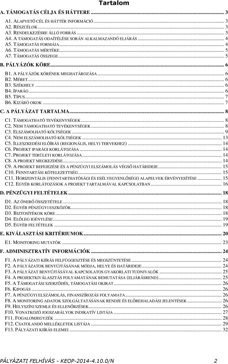 TÍPUS... 7 B6. KIZÁRÓ OKOK... 7 C. A PÁLYÁZAT TARTALMA... 8 C1. TÁMOGATHATÓ TEVÉKENYSÉGEK... 8 C2. NEM TÁMOGATHATÓ TEVÉKENYSÉGEK... 8 C3. ELSZÁMOLHATÓ KÖLTSÉGEK... 9 C4. NEM ELSZÁMOLHATÓ KÖLTSÉGEK.