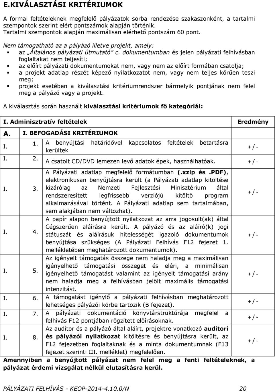 dokumentumban és jelen pályázati felhívásban foglaltakat nem teljesíti; az elıírt pályázati dokumentumokat nem, vagy nem az elıírt formában csatolja; a projekt adatlap részét képezı nyilatkozatot