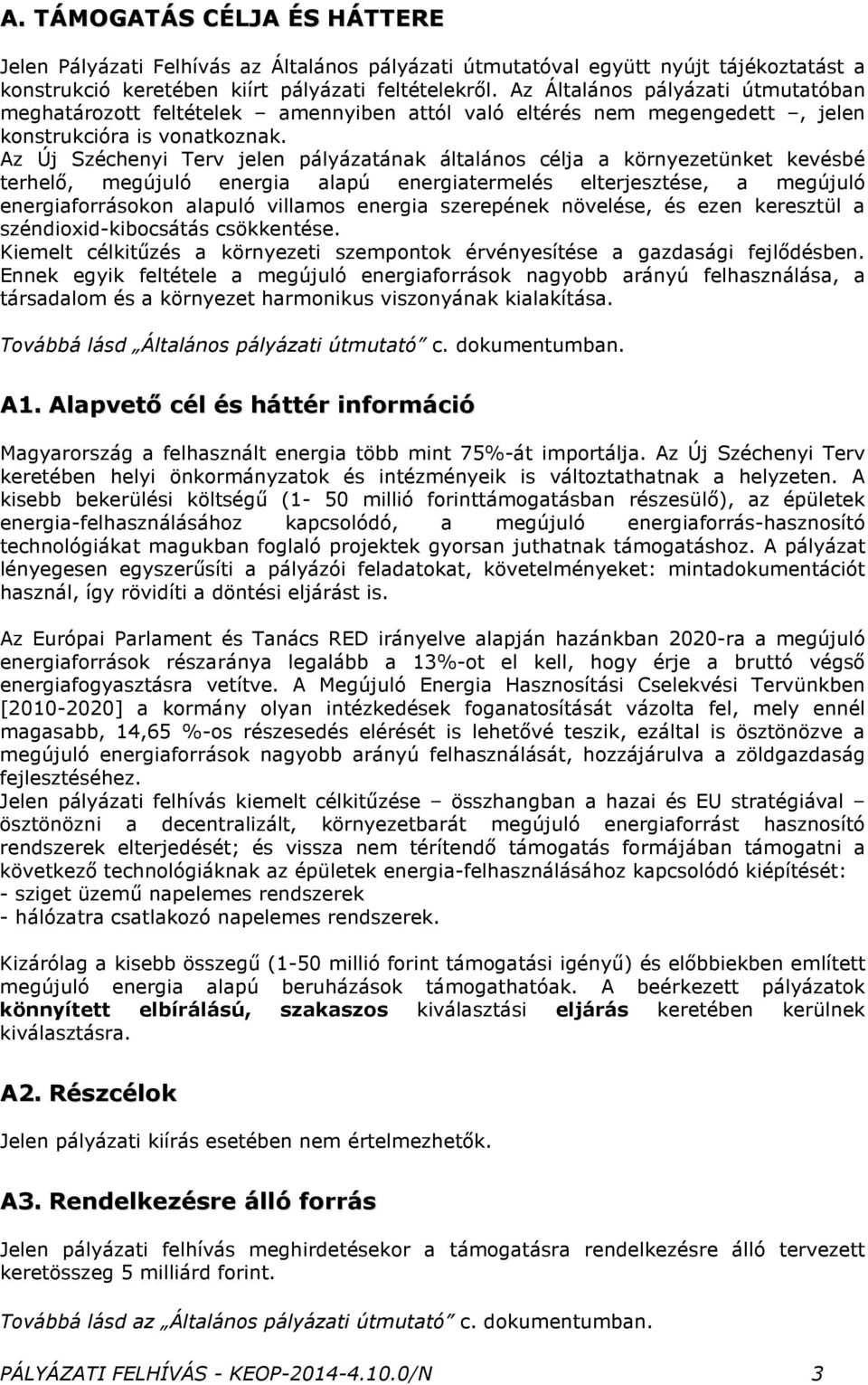 Az Új Széchenyi Terv jelen pályázatának általános célja a környezetünket kevésbé terhelı, megújuló energia alapú energiatermelés elterjesztése, a megújuló energiaforrásokon alapuló villamos energia