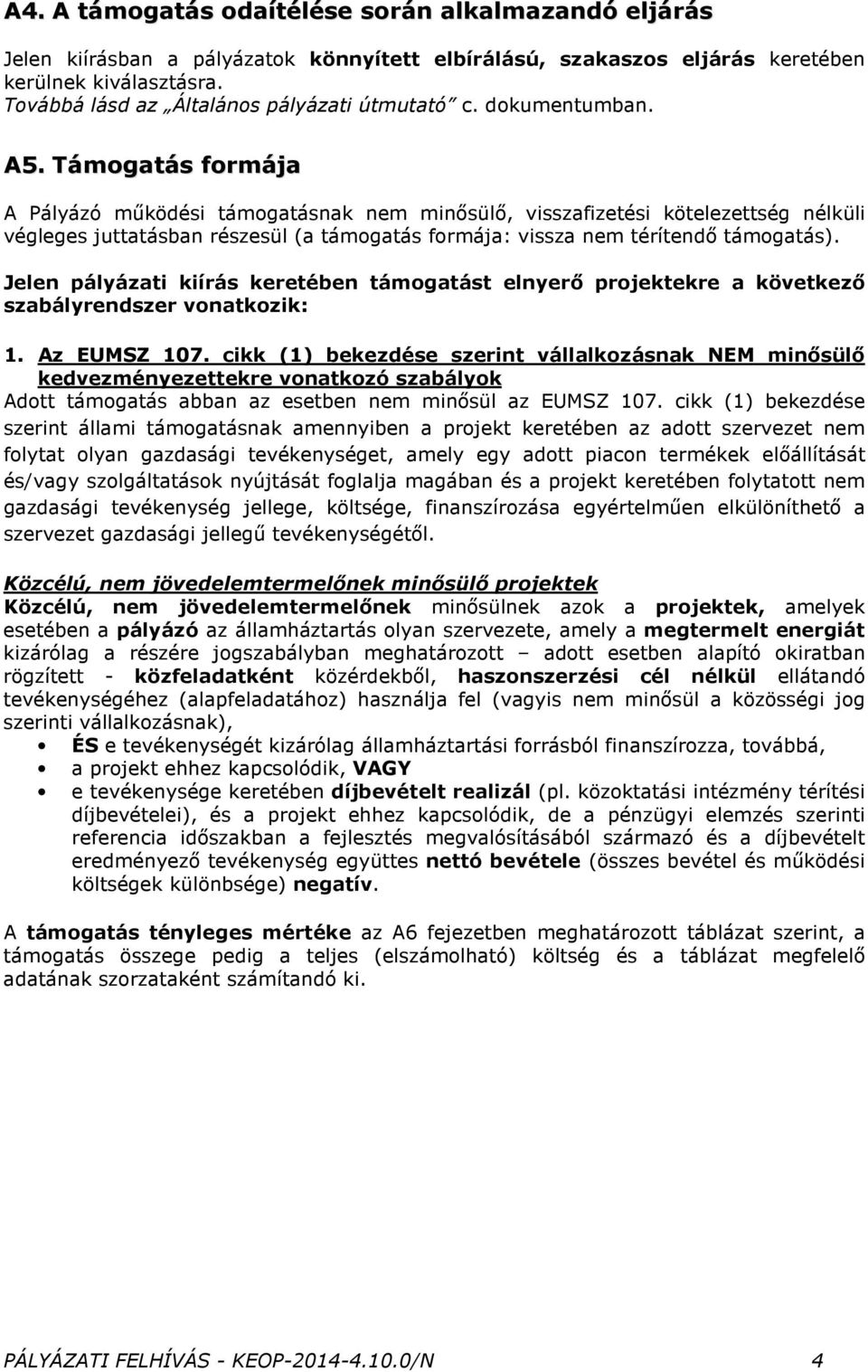 Támogatás formája A Pályázó mőködési támogatásnak nem minısülı, visszafizetési kötelezettség nélküli végleges juttatásban részesül (a támogatás formája: vissza nem térítendı támogatás).