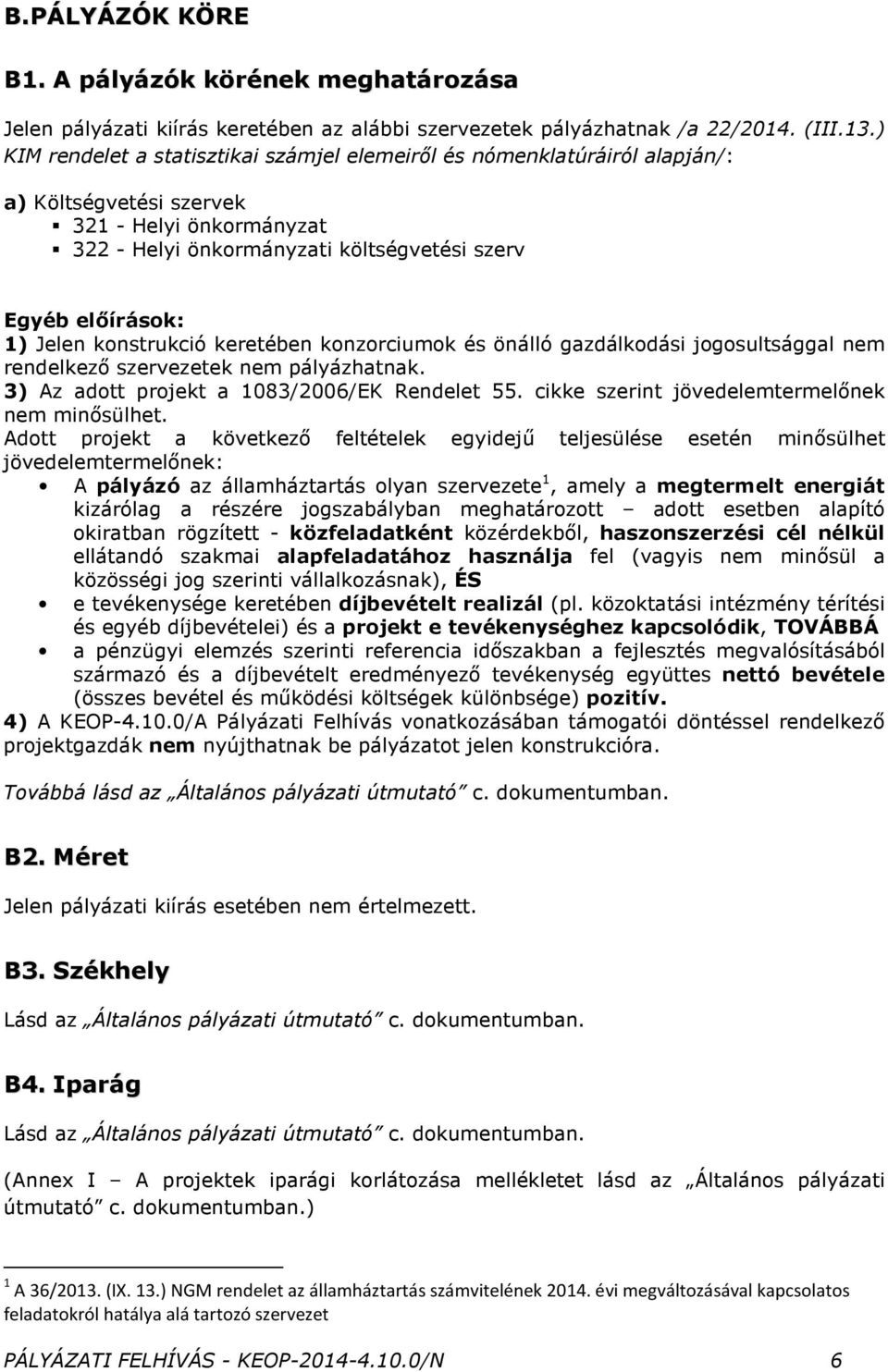 konstrukció keretében konzorciumok és önálló gazdálkodási jogosultsággal nem rendelkezı szervezetek nem pályázhatnak. 3) Az adott projekt a 1083/2006/EK Rendelet 55.