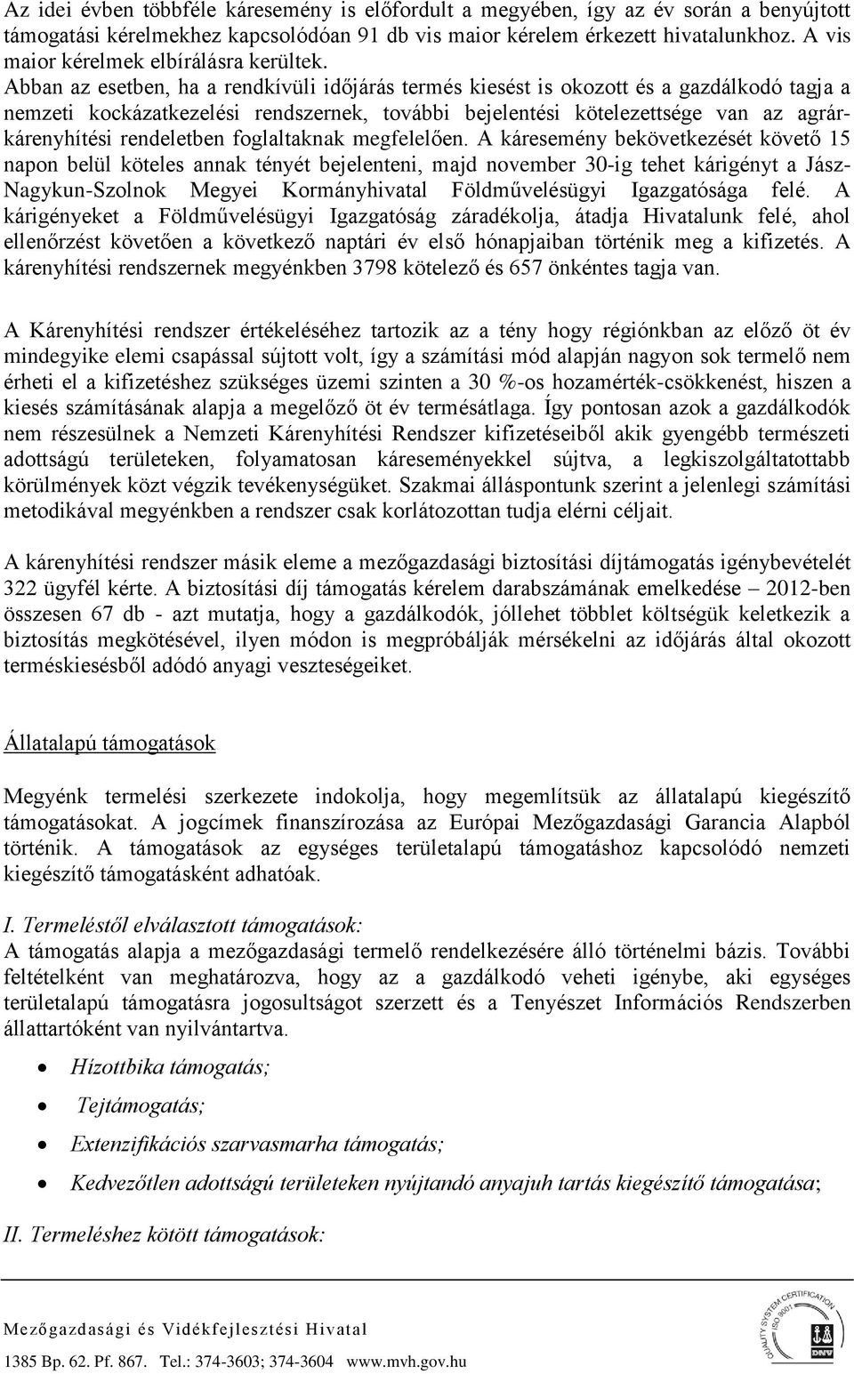 Abban az esetben, ha a rendkívüli időjárás termés kiesést is okozott és a gazdálkodó tagja a nemzeti kockázatkezelési rendszernek, további bejelentési kötelezettsége van az agrárkárenyhítési