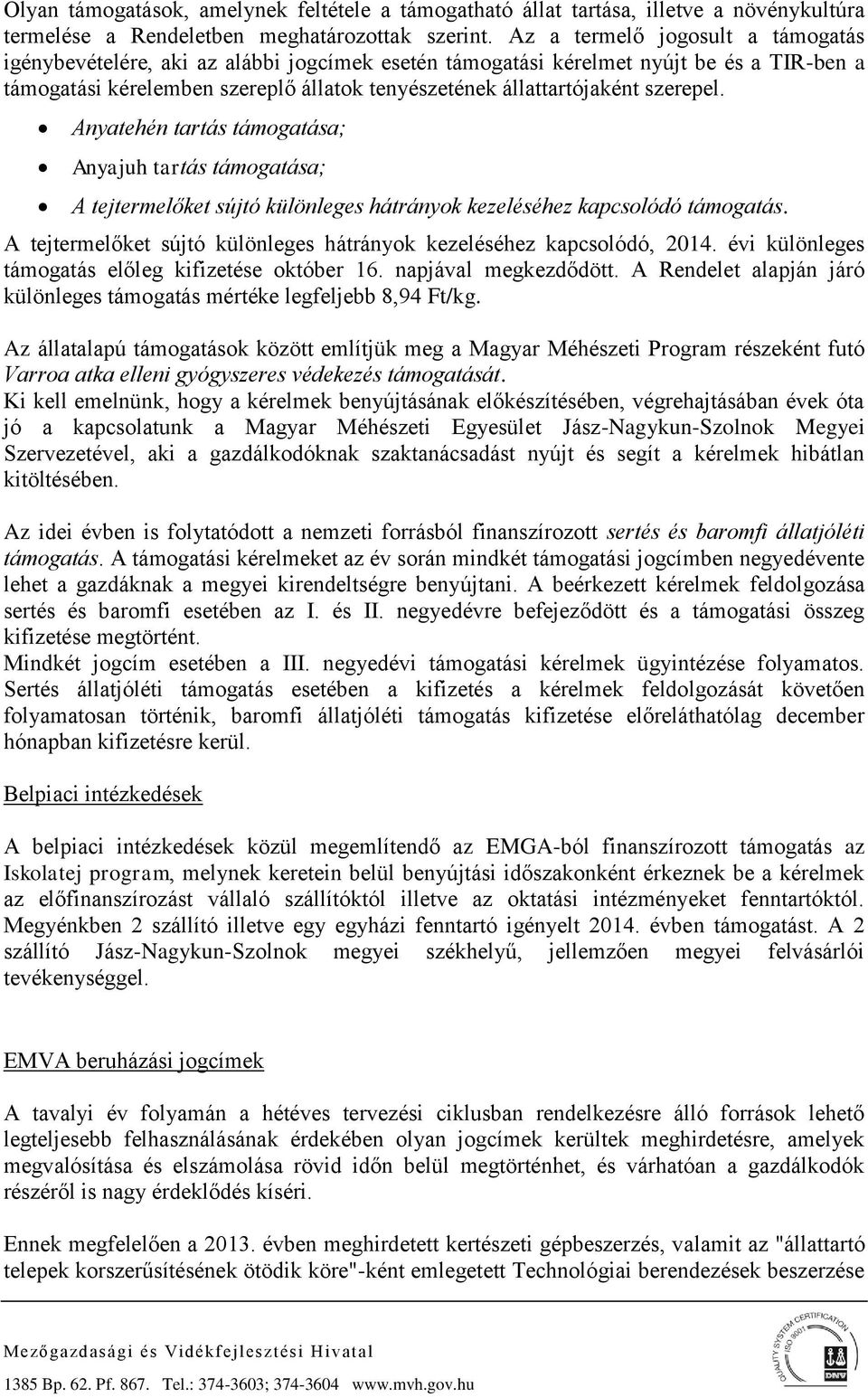 szerepel. Anyatehén tartás támogatása; Anyajuh tartás támogatása; A tejtermelőket sújtó különleges hátrányok kezeléséhez kapcsolódó támogatás.