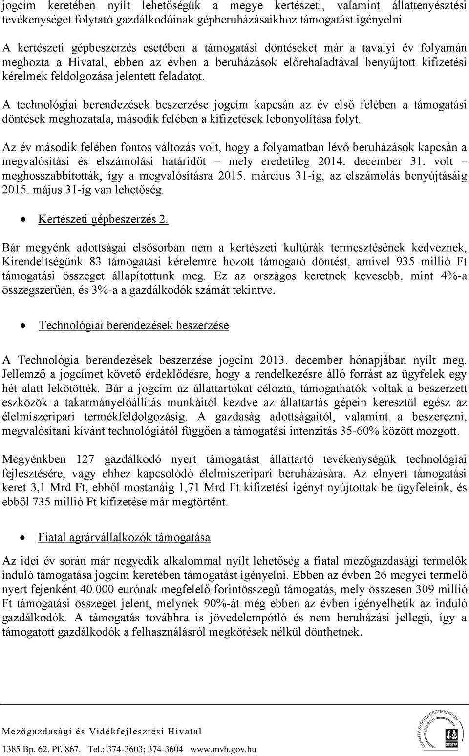 jelentett feladatot. A technológiai berendezések beszerzése jogcím kapcsán az év első felében a támogatási döntések meghozatala, második felében a kifizetések lebonyolítása folyt.