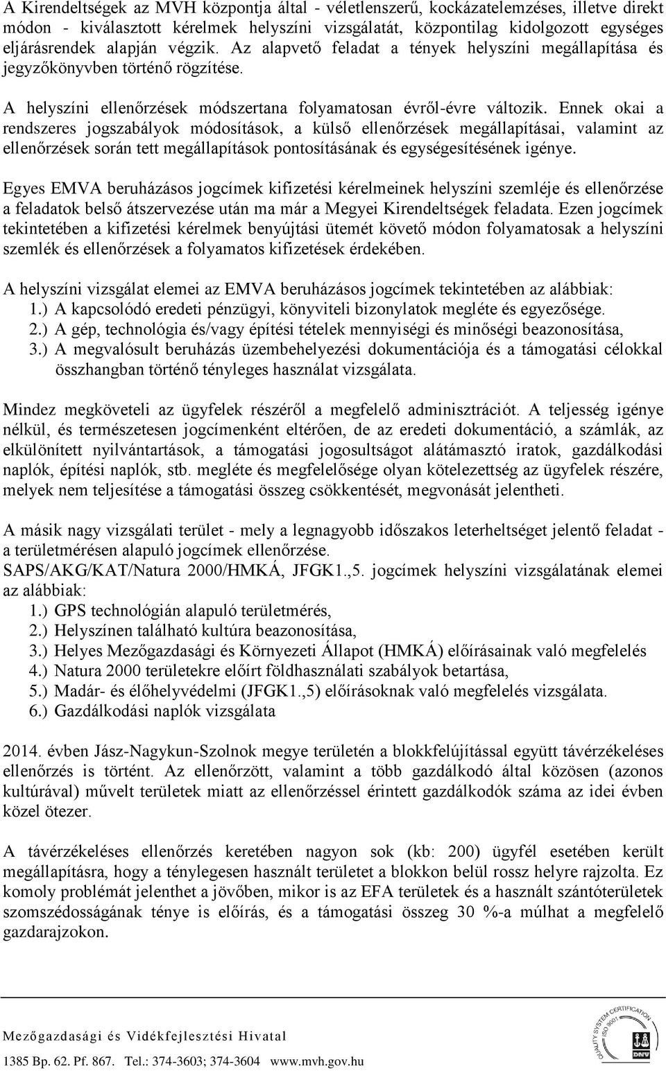 Ennek okai a rendszeres jogszabályok módosítások, a külső ellenőrzések megállapításai, valamint az ellenőrzések során tett megállapítások pontosításának és egységesítésének igénye.