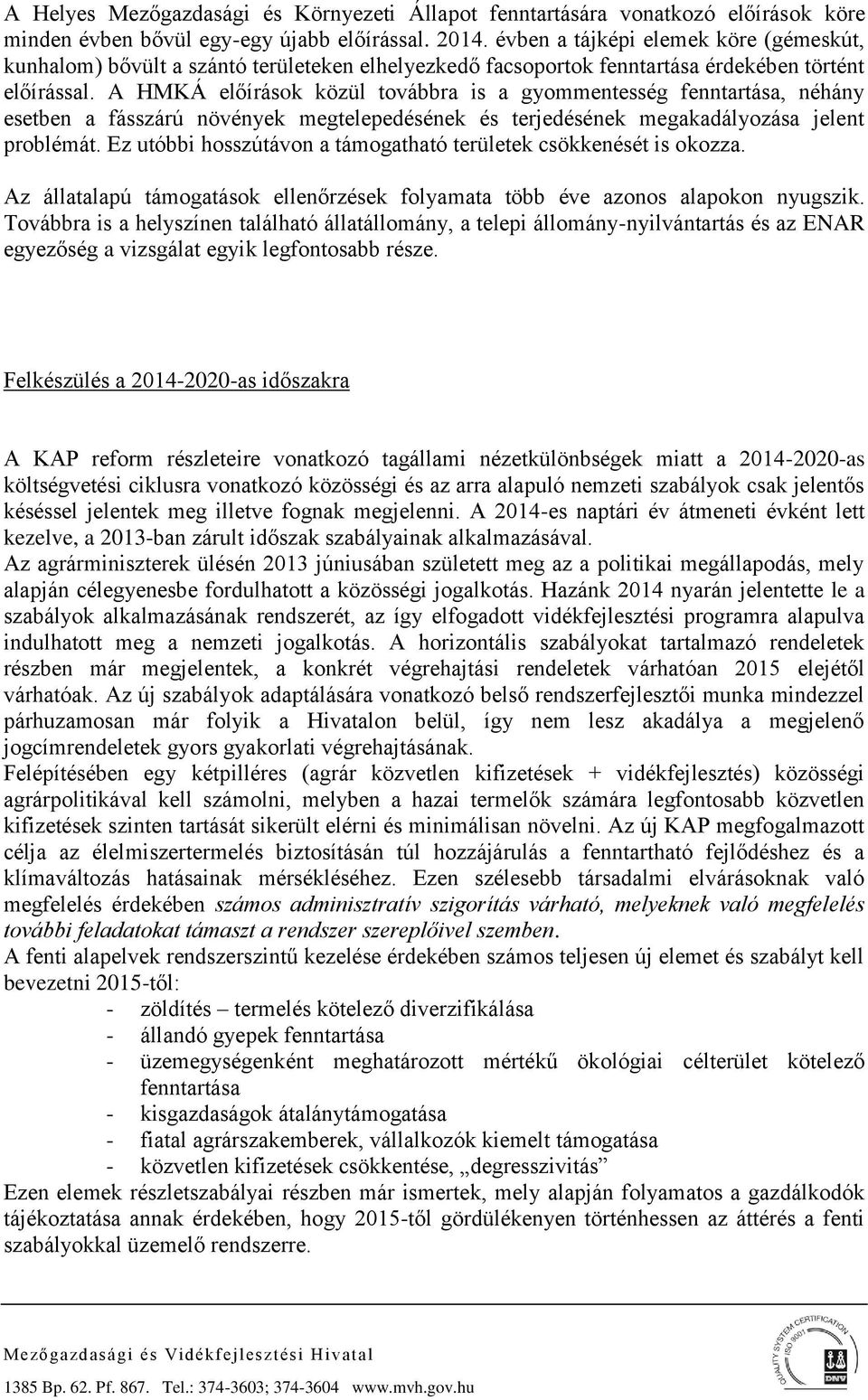 A HMKÁ előírások közül továbbra is a gyommentesség fenntartása, néhány esetben a fásszárú növények megtelepedésének és terjedésének megakadályozása jelent problémát.