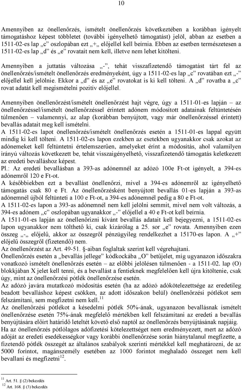 Amennyiben a juttatás változása -, tehát visszafizetendő támogatást tárt fel az önellenőrzés/ismételt önellenőrzés eredményeként, úgy a 1511-02-es lap c rovatában ezt - előjellel kell jelölnie.