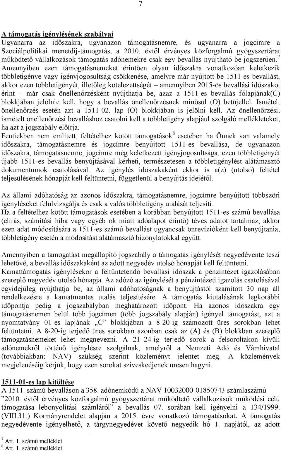 7 Amennyiben ezen támogatásnemeket érintően olyan időszakra vonatkozóan keletkezik többletigénye vagy igényjogosultság csökkenése, amelyre már nyújtott be 1511-es bevallást, akkor ezen