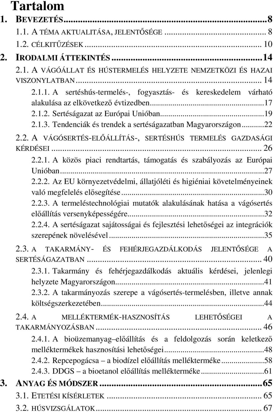 Tendenciák és trendek a sertéságazatban Magyarországon...22 2.2. A VÁGÓSERTÉS-ELİÁLLÍTÁS-, SERTÉSHÚS TERMELÉS GAZDASÁGI KÉRDÉSEI... 26 2.2.1.