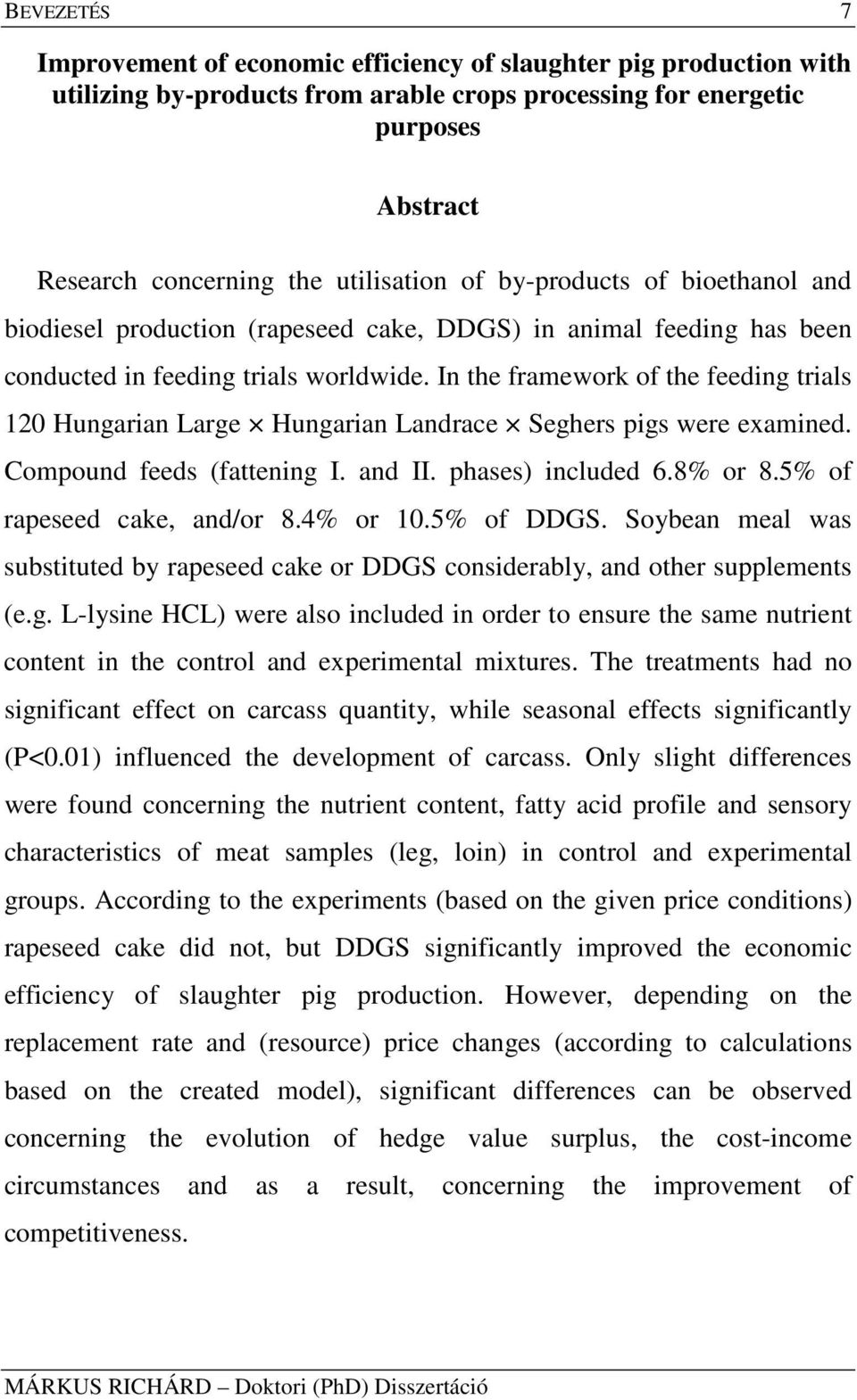 In the framework of the feeding trials 120 Hungarian Large Hungarian Landrace Seghers pigs were examined. Compound feeds (fattening I. and II. phases) included 6.8% or 8.5% of rapeseed cake, and/or 8.