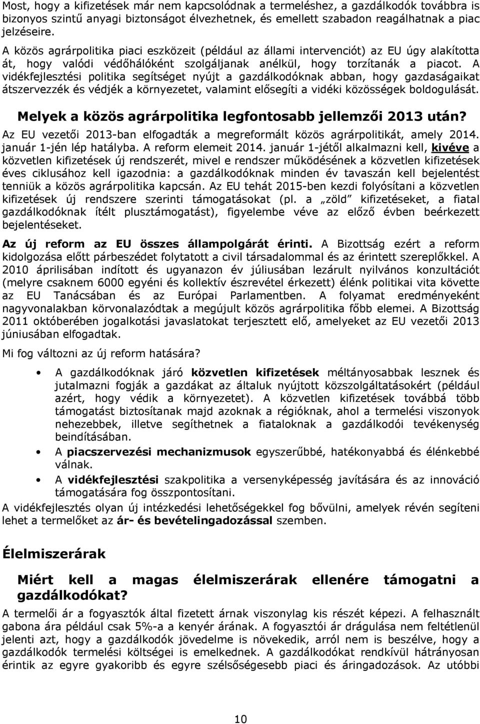 A vidékfejlesztési politika segítséget nyújt a gazdálkodóknak abban, hogy gazdaságaikat átszervezzék és védjék a környezetet, valamint elősegíti a vidéki közösségek boldogulását.