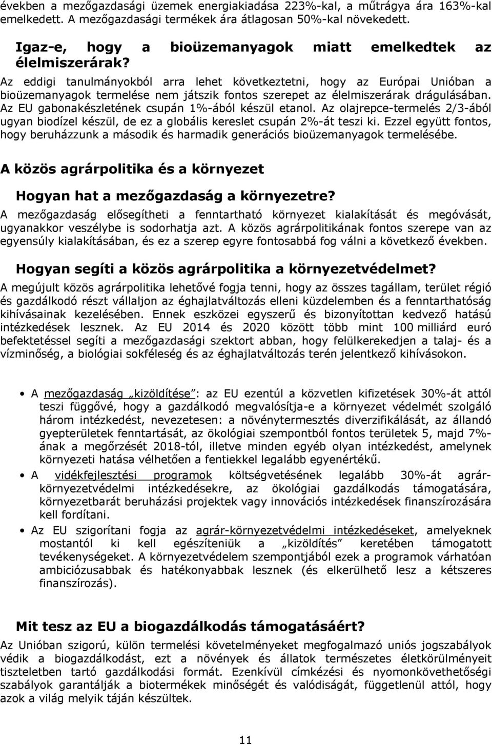 Az eddigi tanulmányokból arra lehet következtetni, hogy az Európai Unióban a bioüzemanyagok termelése nem játszik fontos szerepet az élelmiszerárak drágulásában.