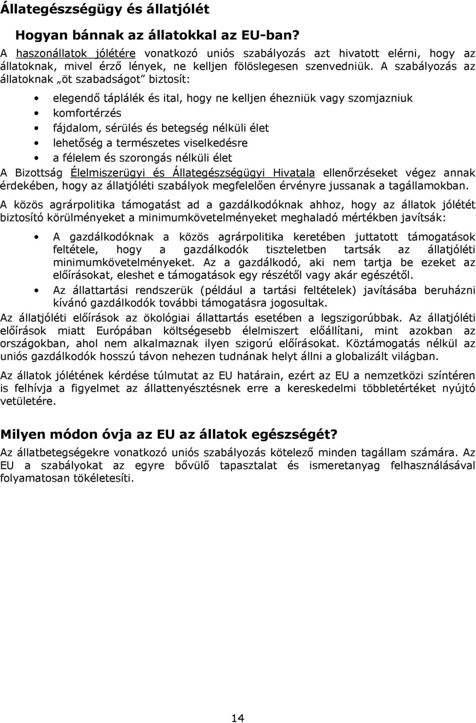 A szabályozás az állatoknak öt szabadságot biztosít: elegendő táplálék és ital, hogy ne kelljen éhezniük vagy szomjazniuk komfortérzés fájdalom, sérülés és betegség nélküli élet lehetőség a